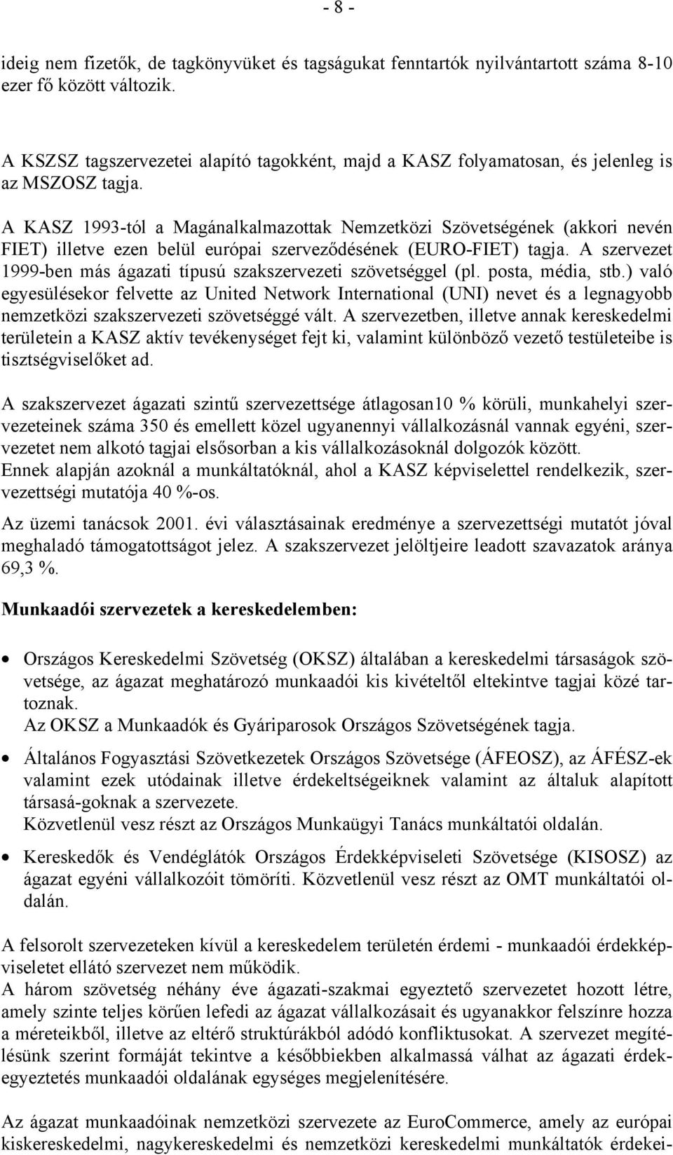 A KASZ 1993-tól a Magánalkalmazottak Nemzetközi Szövetségének (akkori nevén FIET) illetve ezen belül európai szerveződésének (EURO-FIET) tagja.