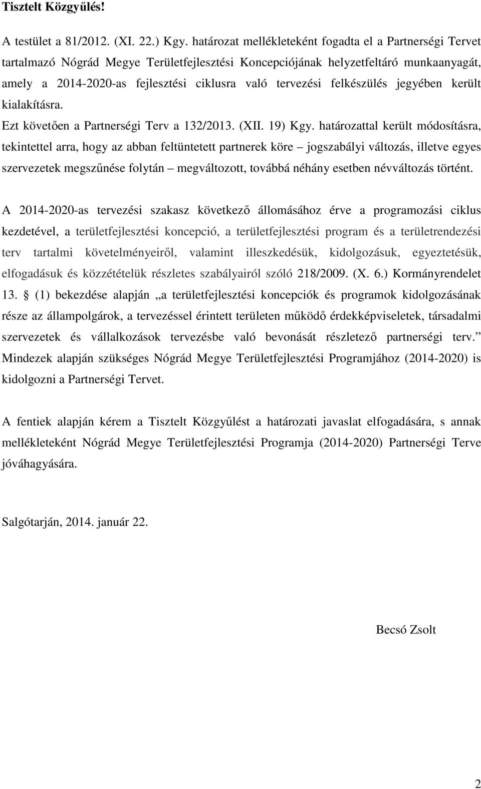 tervezési felkészülés jegyében került kialakításra. Ezt követően a Partnerségi Terv a 132/2013. (XII. 19) Kgy.