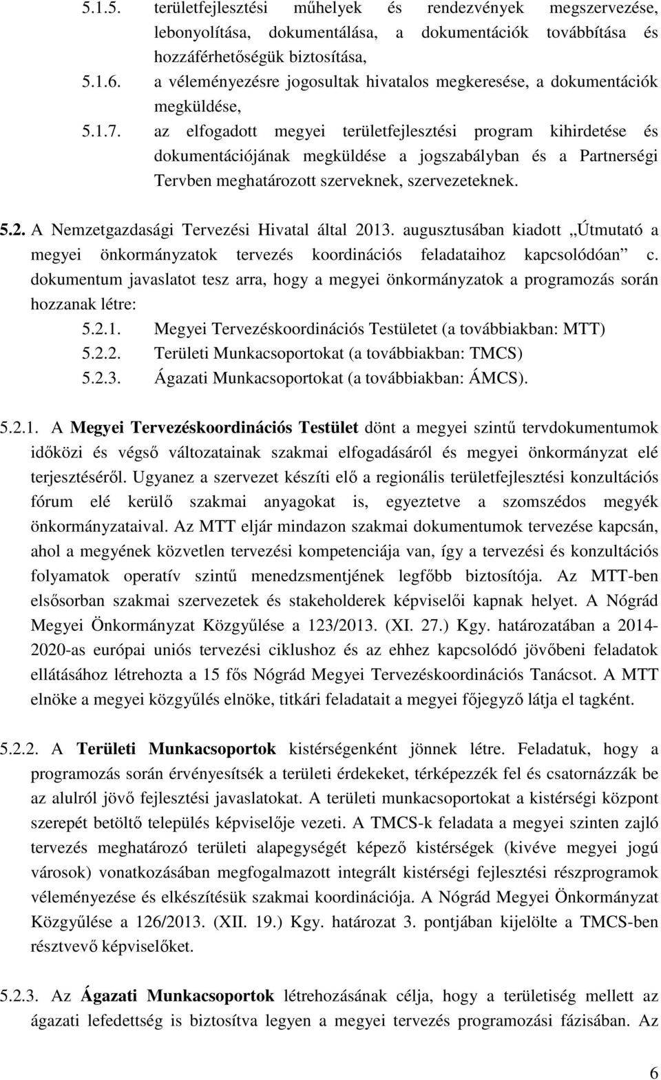 az elfogadott megyei területfejlesztési program kihirdetése és dokumentációjának megküldése a jogszabályban és a Partnerségi Tervben meghatározott szerveknek, szervezeteknek. 5.2.