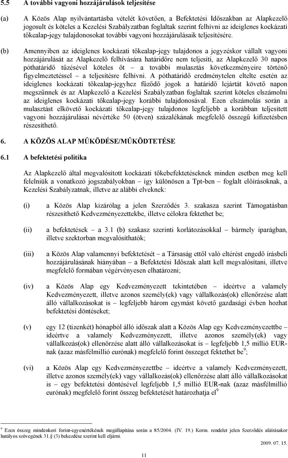 Amennyiben az ideiglenes kockázati tőkealap-jegy tulajdonos a jegyzéskor vállalt vagyoni hozzájárulását az Alapkezelő felhívására határidőre nem teljesíti, az Alapkezelő 30 napos póthatáridő