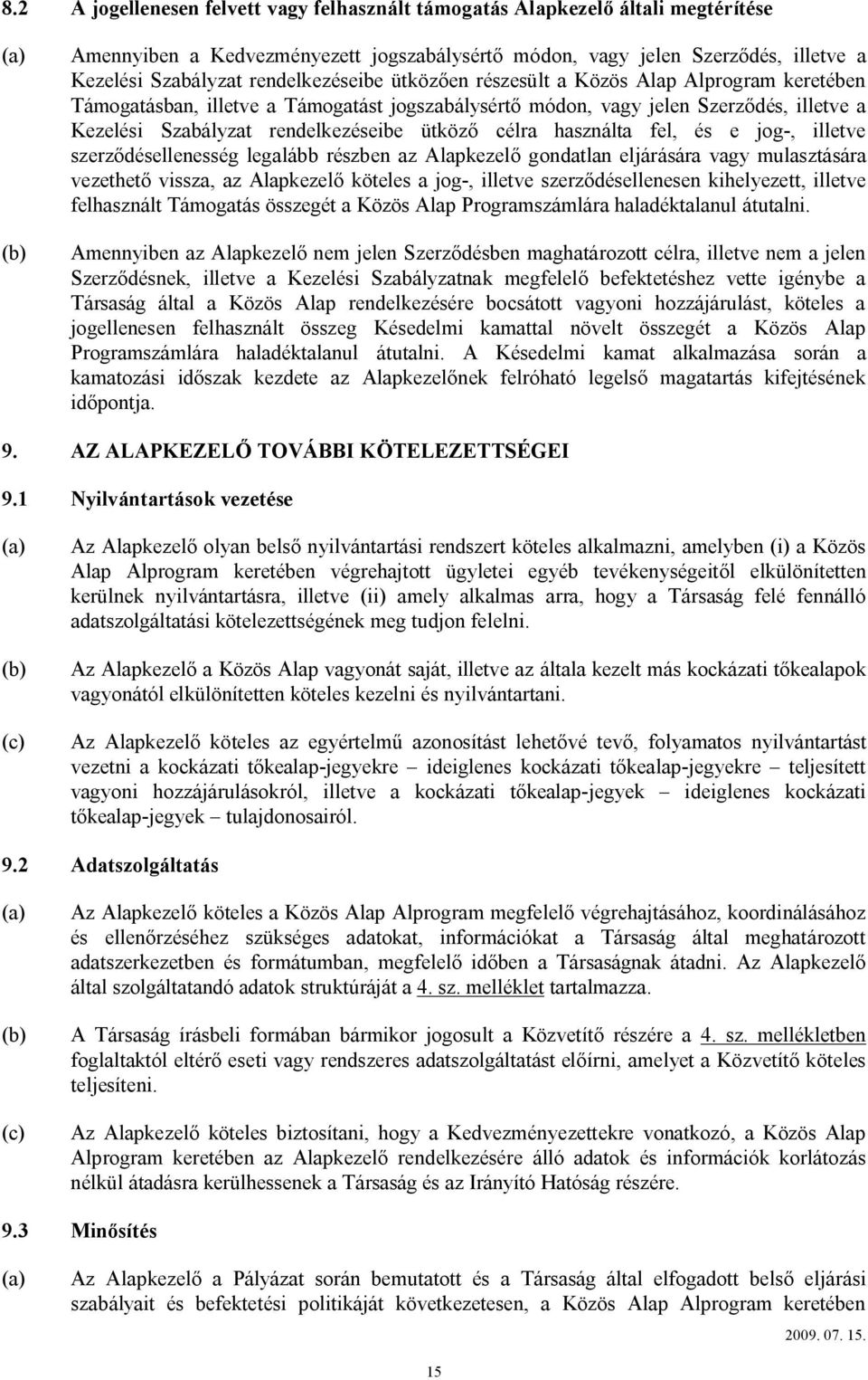 ütköző célra használta fel, és e jog-, illetve szerződésellenesség legalább részben az Alapkezelő gondatlan eljárására vagy mulasztására vezethető vissza, az Alapkezelő köteles a jog-, illetve