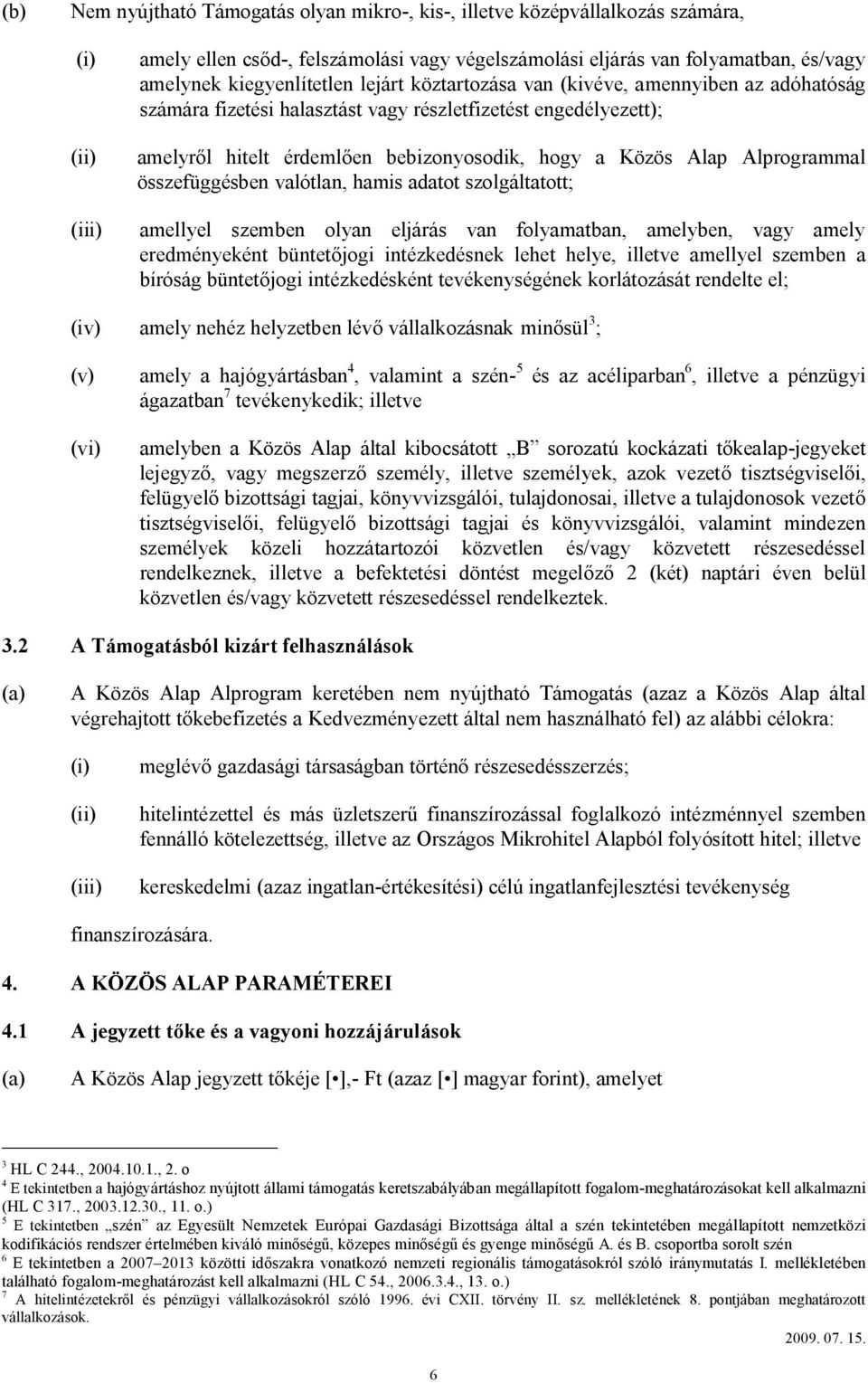 összefüggésben valótlan, hamis adatot szolgáltatott; amellyel szemben olyan eljárás van folyamatban, amelyben, vagy amely eredményeként büntetőjogi intézkedésnek lehet helye, illetve amellyel szemben