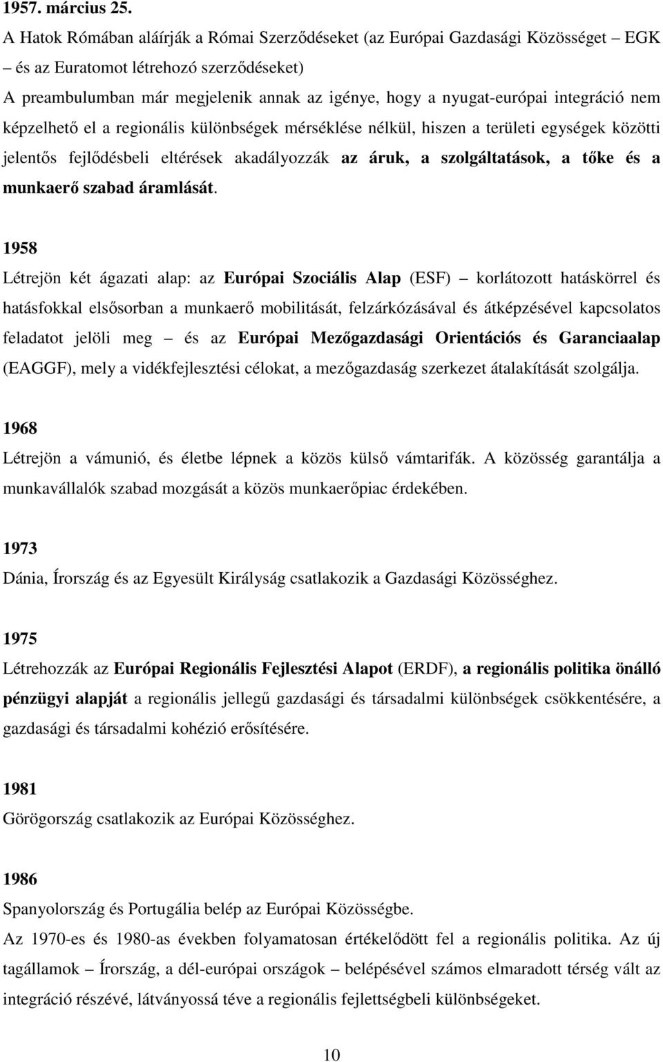 integráció nem képzelhető el a regionális különbségek mérséklése nélkül, hiszen a területi egységek közötti jelentős fejlődésbeli eltérések akadályozzák az áruk, a szolgáltatások, a tőke és a