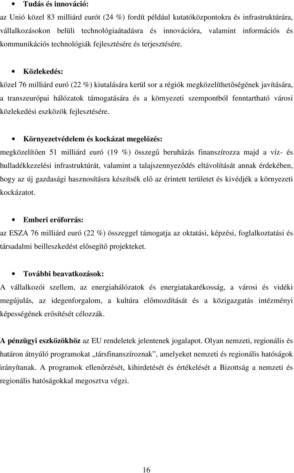 Közlekedés: közel 76 milliárd euró (22 %) kiutalására kerül sor a régiók megközelíthetőségének javítására, a transzeurópai hálózatok támogatására és a környezeti szempontból fenntartható városi