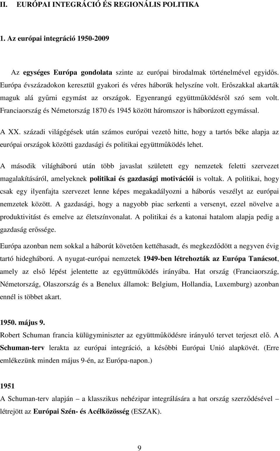 Franciaország és Németország 1870 és 1945 között háromszor is háborúzott egymással. A XX.