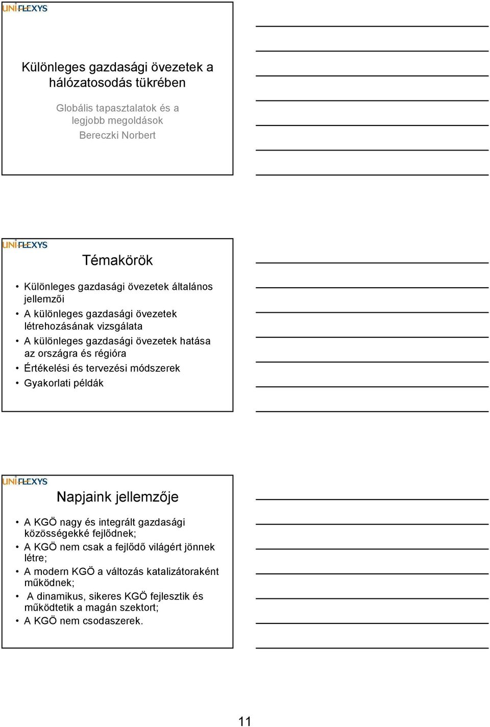 Értékelési és tervezési módszerek Gyakorlati példák Napjaink jellemzıje A KGÖ nagy és integrált gazdasági közösségekké fejlıdnek; A KGÖ nem csak a fejlıdı