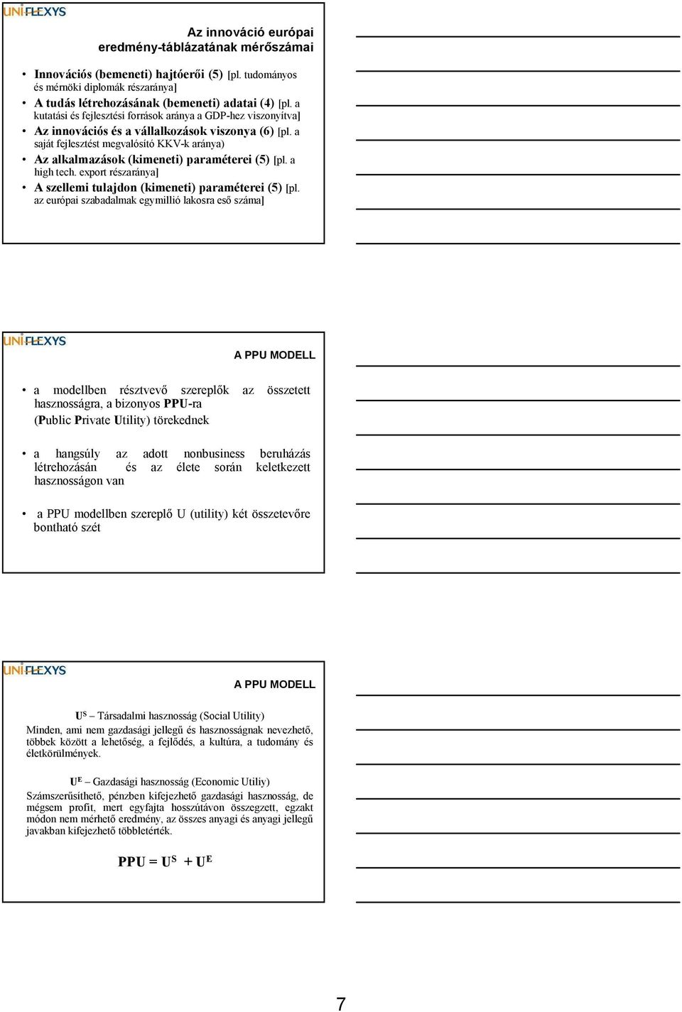 a saját fejlesztést megvalósító KKV-k aránya) Az alkalmazások (kimeneti) paraméterei (5) [pl. a high tech. export részaránya] A szellemi tulajdon (kimeneti) paraméterei (5) [pl.