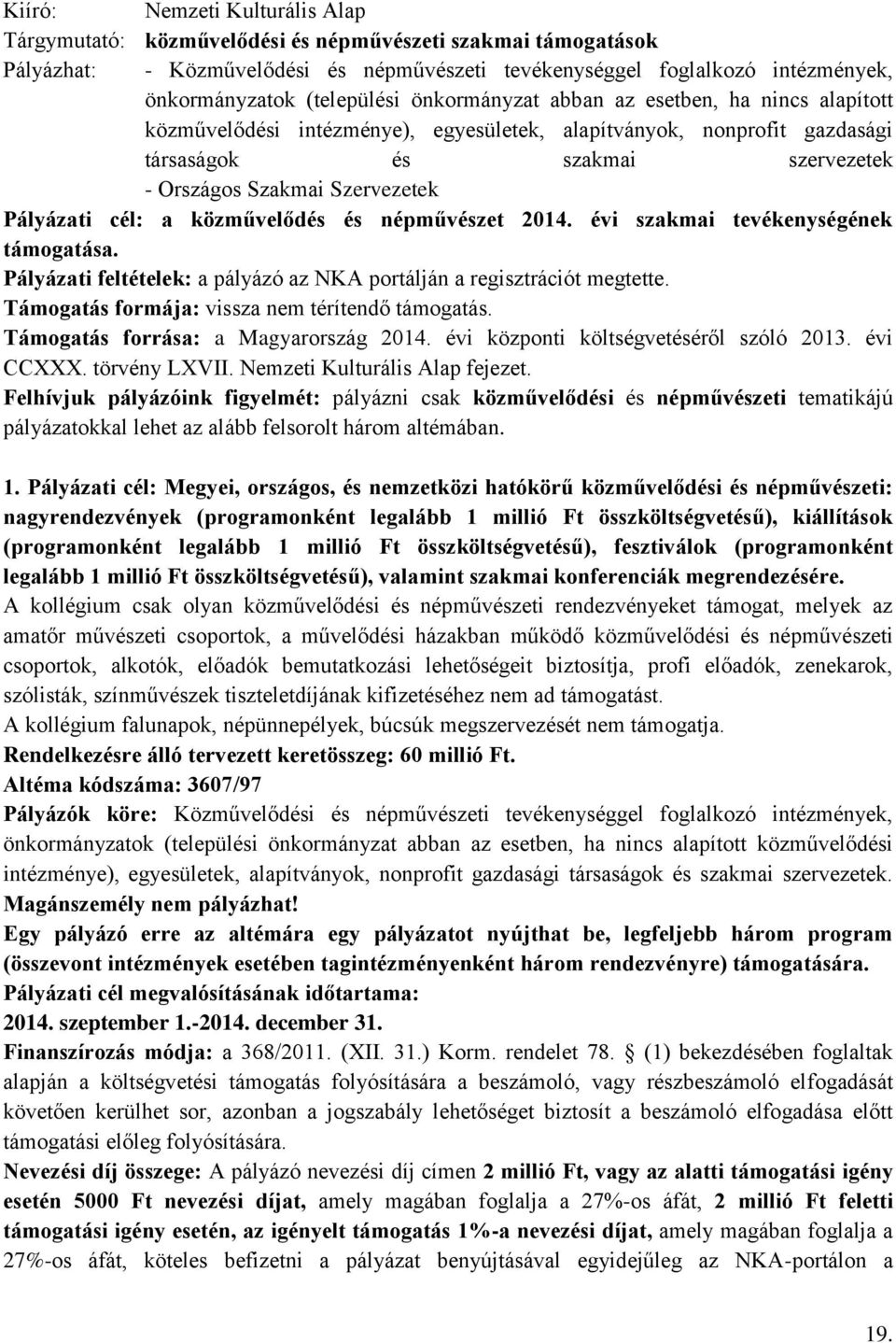 Szervezetek Pályázati cél: a közművelődés és népművészet 2014. évi szakmai tevékenységének támogatása. Pályázati feltételek: a pályázó az NKA portálján a regisztrációt megtette.