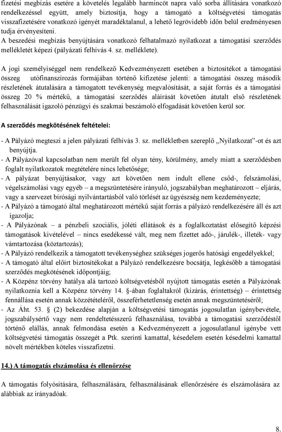 A beszedési megbízás benyújtására vonatkozó felhatalmazó nyilatkozat a támogatási szerződés mellékletét képezi (pályázati felhívás 4. sz. melléklete).