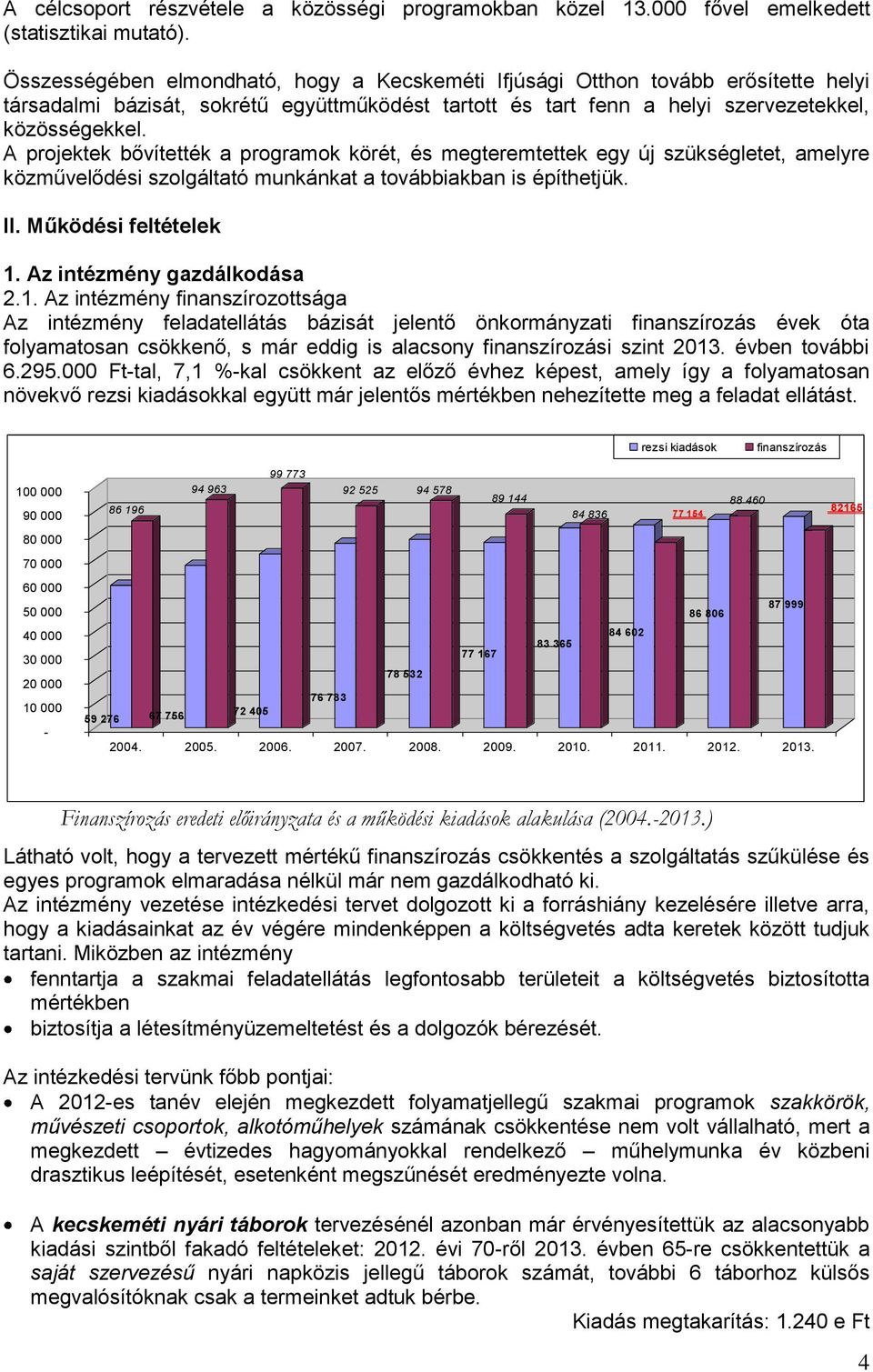 A projektek bővítették a programok körét, és megteremtettek egy új szükségletet, amelyre közművelődési szolgáltató munkánkat a továbbiakban is építhetjük. II. Működési feltételek 1.