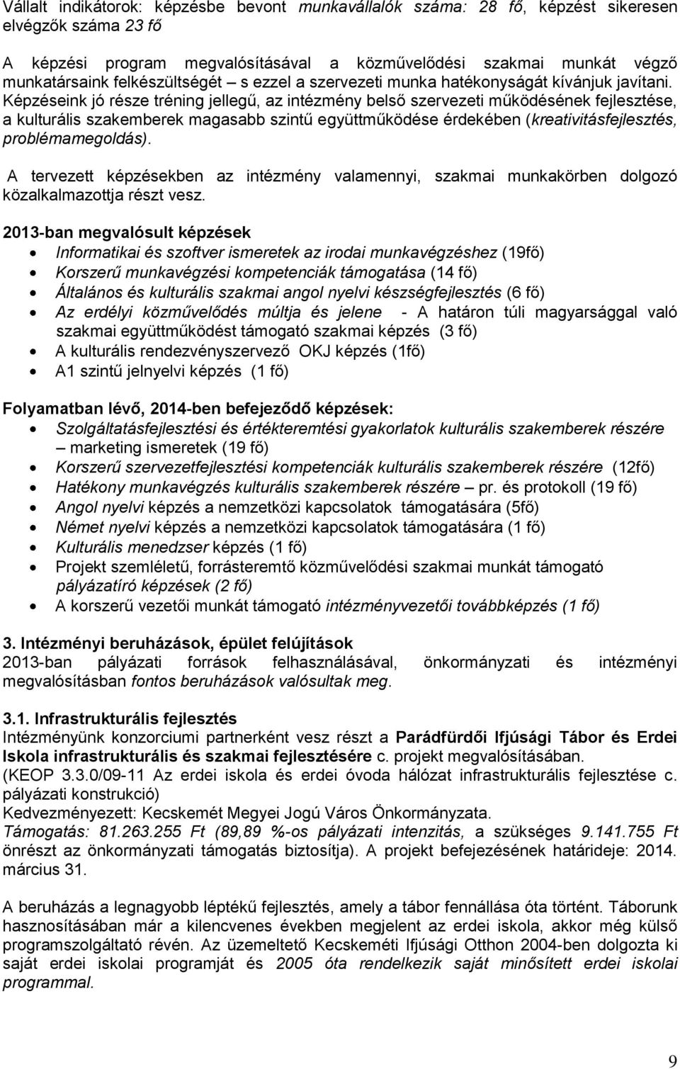 Képzéseink jó része tréning jellegű, az intézmény belső szervezeti működésének fejlesztése, a kulturális szakemberek magasabb szintű együttműködése érdekében (kreativitásfejlesztés, problémamegoldás).