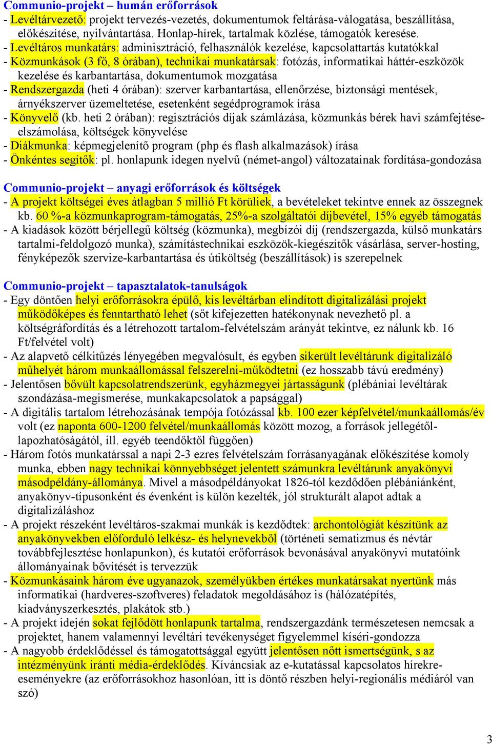 - Levéltáros munkatárs: adminisztráció, felhasználók kezelése, kapcsolattartás kutatókkal - Közmunkások (3 fő, 8 órában), technikai munkatársak: fotózás, informatikai háttér-eszközök kezelése és