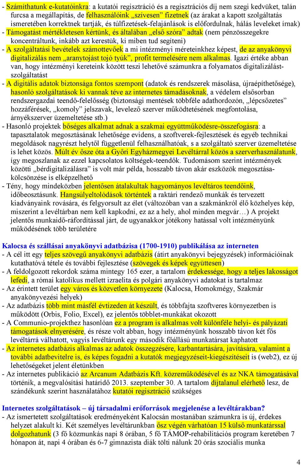 koncentráltunk, inkább azt kerestük, ki miben tud segíteni) - A szolgáltatási bevételek számottevőek a mi intézményi méreteinkhez képest, de az anyakönyvi digitalizálás nem aranytojást tojó tyúk,