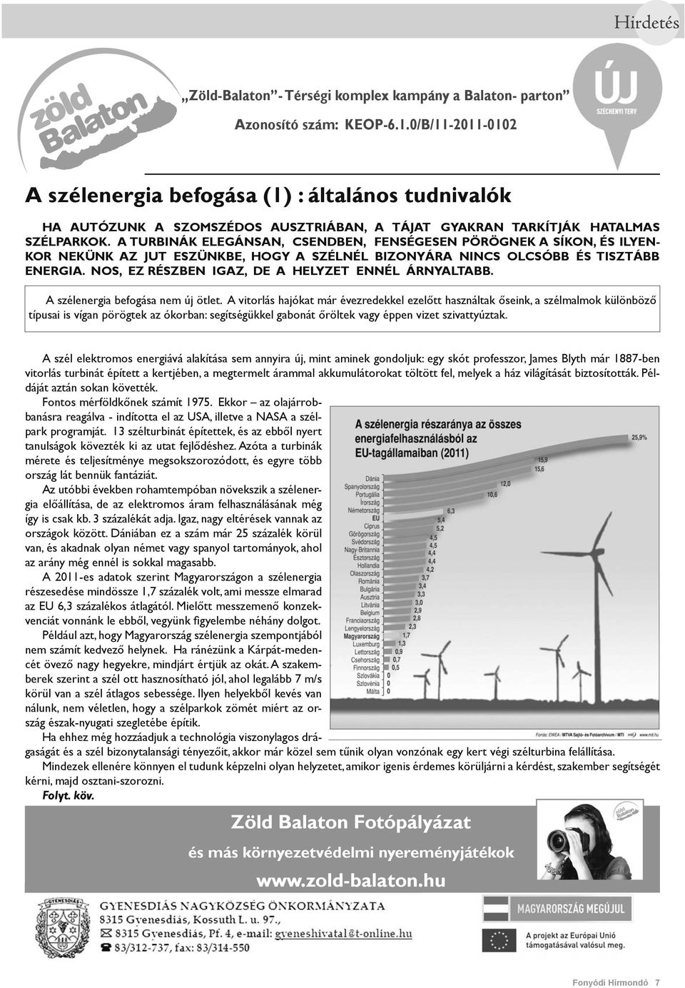 A TURBINÁK ELEGÁNSAN, CSENDBEN, FENSÉGESEN PÖRÖGNEK A SÍKON, ÉS ILYEN- KOR NEKÜNK AZ JUT ESZÜNKBE, HOGY A SZÉLNÉL BIZONYÁRA NINCS OLCSÓBB ÉS TISZTÁBB ENERGIA.