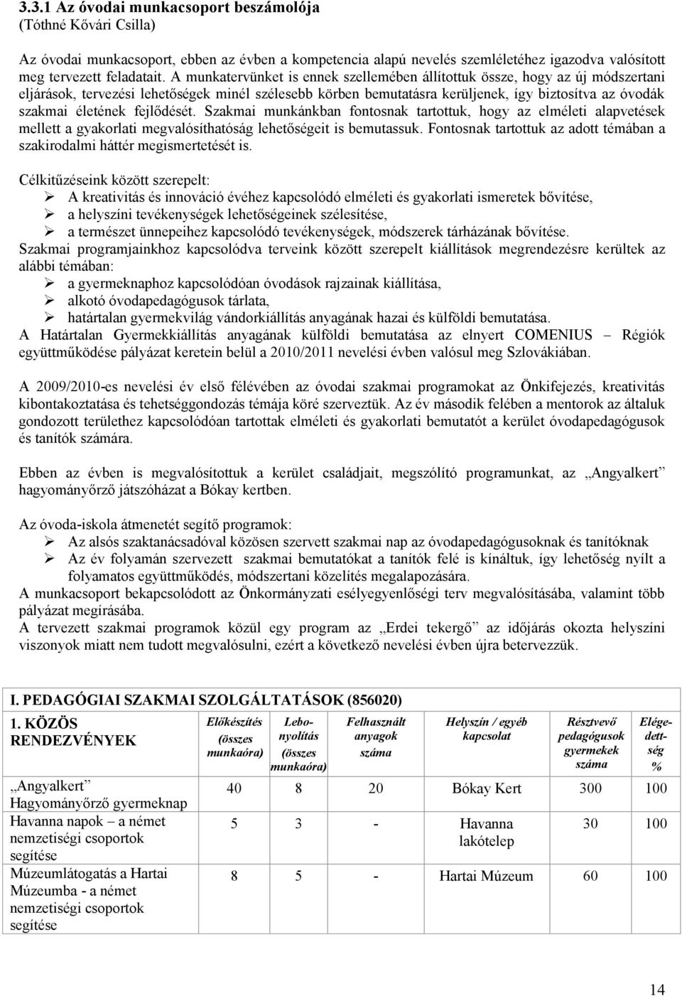 életének fejlődését. Szakmai munkánkban fontosnak tartottuk, hogy az elméleti alapvetések mellett a gyakorlati megvalósíthatóság lehetőségeit is bemutassuk.