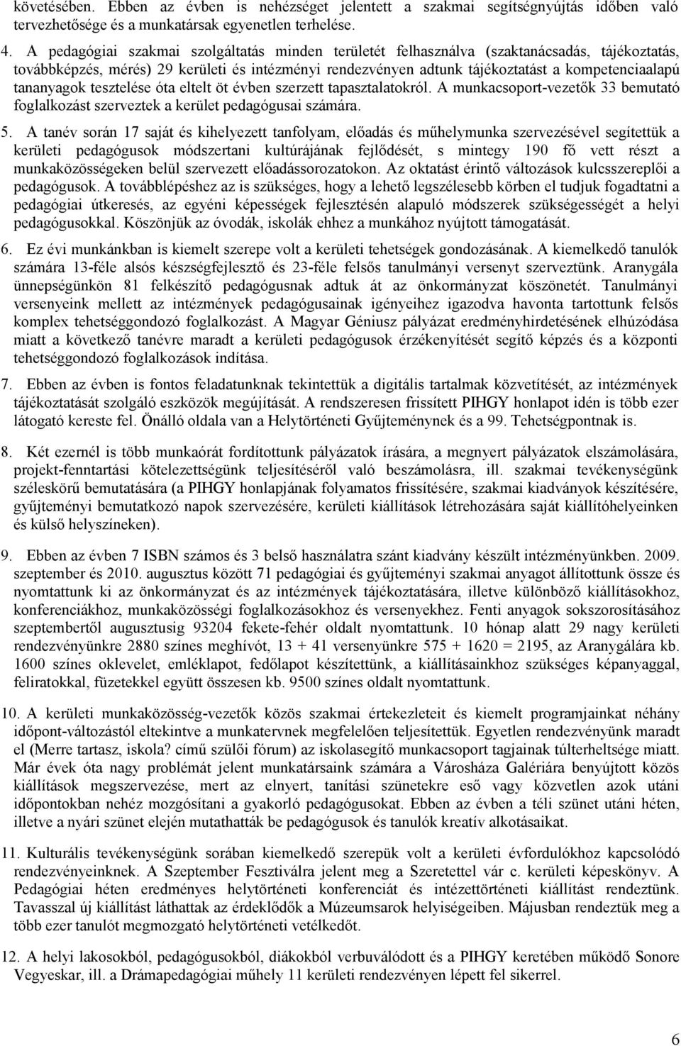 tananyagok tesztelése óta eltelt öt évben szerzett tapasztalatokról. A munkacsoport-vezetők 33 bemutató foglalkozást szerveztek a kerület pedagógusai számára. 5.