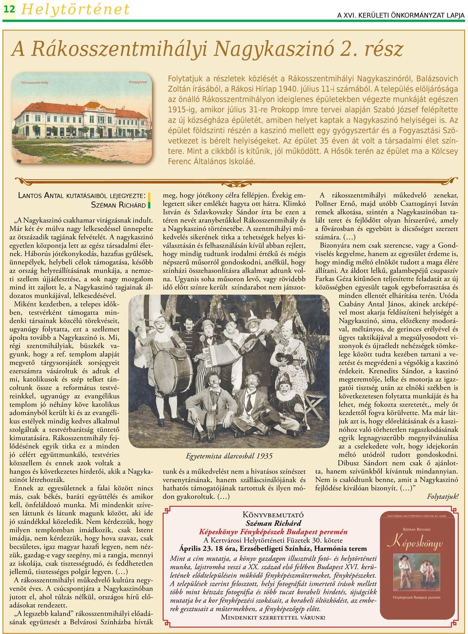 A település elöljárósága az önálló Rákosszentmihályon ideiglenes épületekben végezte munkáját egészen 1915-ig, amikor július 31-re Prokopp Imre tervei alapján Szabó József felépítette az új