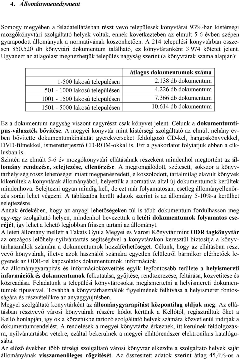 Ugyanezt az átlagolást megnézhetjük település nagyság szerint (a könyvtárak száma alapján): átlagos dokumentumok száma 1-500 2.138 db dokumentum 501-1000 4.226 db dokumentum 1001-1500 7.