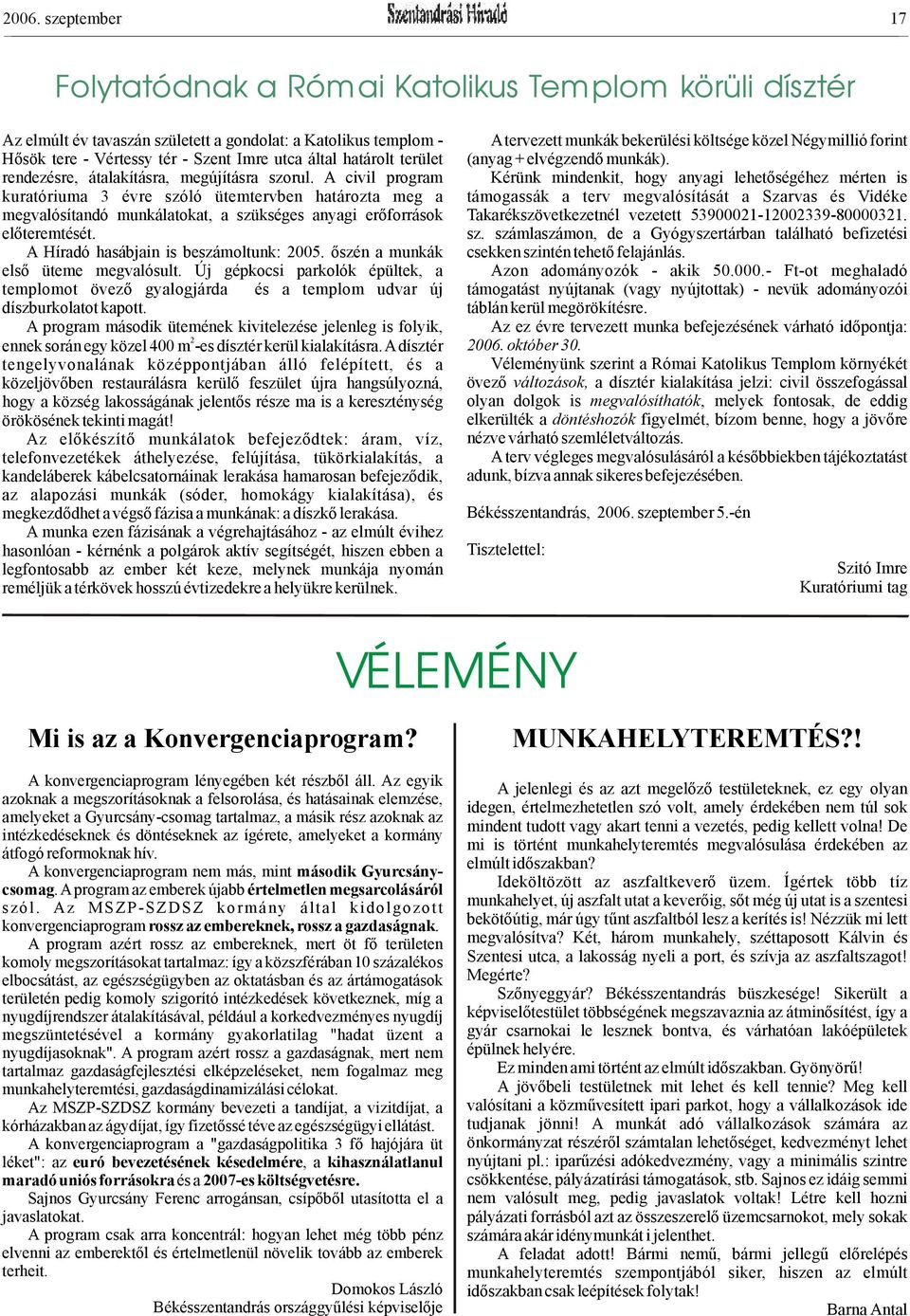 A civil program Kérünk mindenkit, hogy anyagi lehetőségéhez mérten is kuratóriuma 3 évre szóló ütemtervben határozta meg a támogassák a terv megvalósítását a Szarvas és Vidéke megvalósítandó