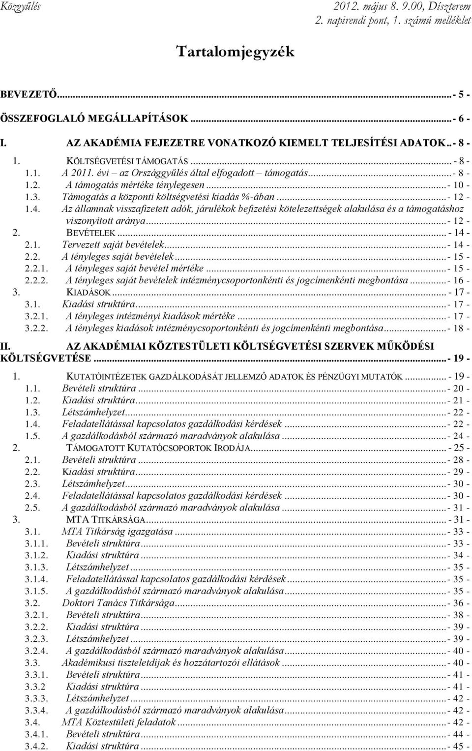 ..- 10-1.3. Támogatás a központi költségvetési kiadás %-ában...- 12-1.4. Az államnak visszafizetett adók, járulékok befizetési kötelezettségek alakulása és a támogatáshoz viszonyított aránya...- 12-2.