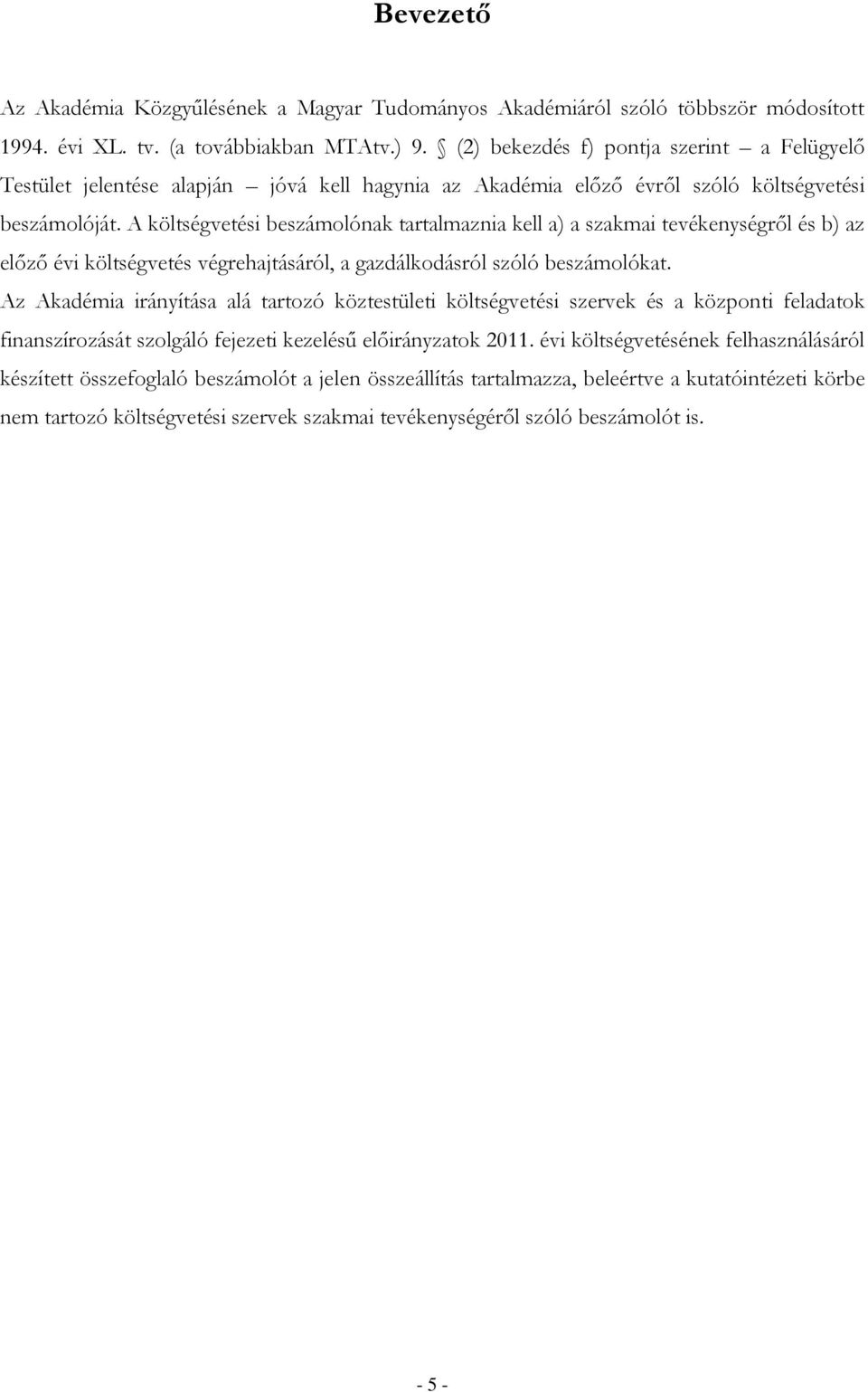 A költségvetési beszámolónak tartalmaznia kell a) a szakmai tevékenységről és b) az előző évi költségvetés végrehajtásáról, a gazdálkodásról szóló beszámolókat.