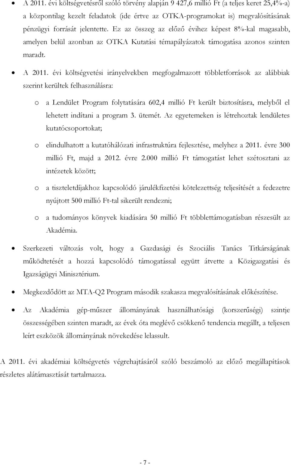 Ez az összeg az előző évihez képest 8%-kal magasabb, amelyen belül azonban az OTKA Kutatási témapályázatok támogatása azonos szinten maradt.