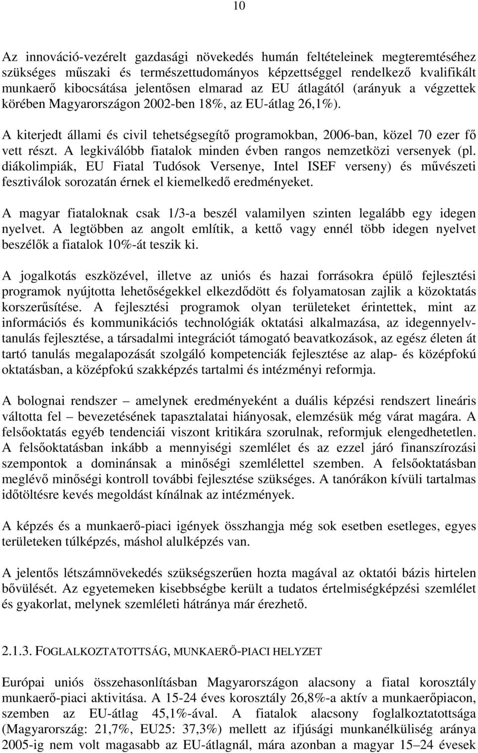 A legkiválóbb fiatalok minden évben rangos nemzetközi versenyek (pl. diákolimpiák, EU Fiatal Tudósok Versenye, Intel ISEF verseny) és mővészeti fesztiválok sorozatán érnek el kiemelkedı eredményeket.