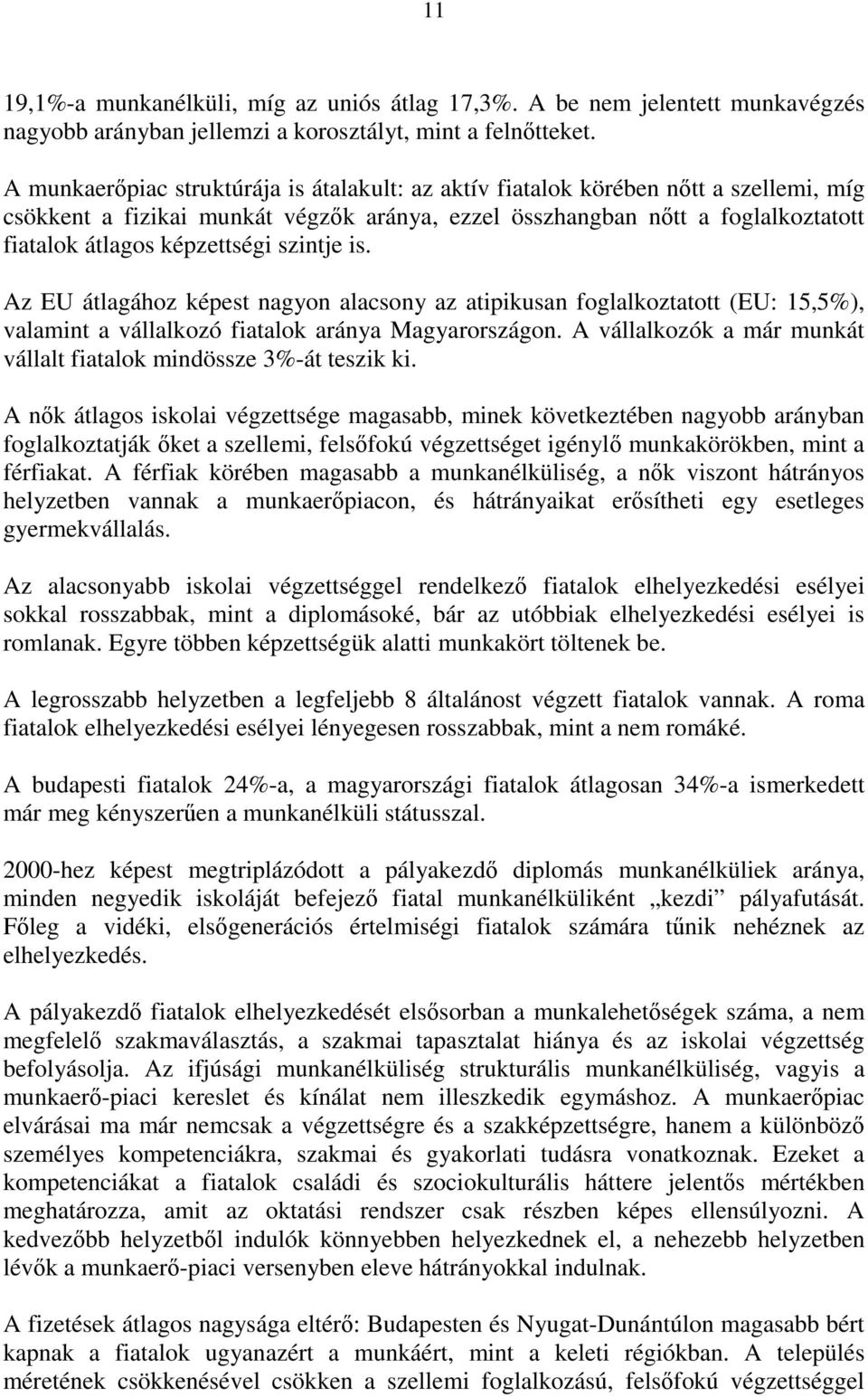 szintje is. Az EU átlagához képest nagyon alacsony az atipikusan foglalkoztatott (EU: 15,5%), valamint a vállalkozó fiatalok aránya Magyarországon.