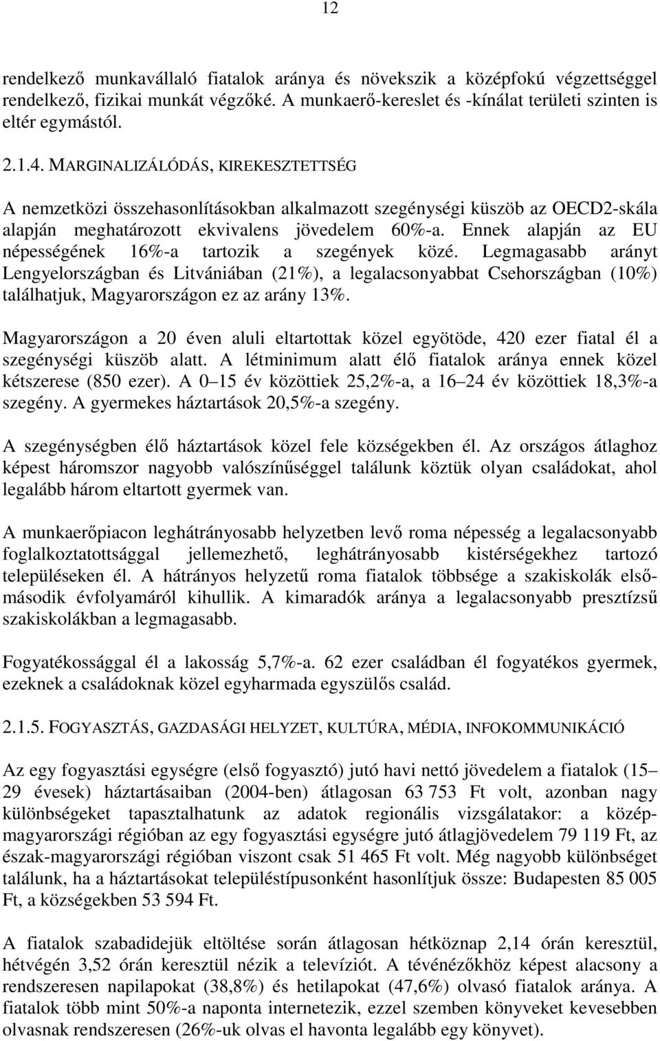 Ennek alapján az EU népességének 16%-a tartozik a szegények közé.