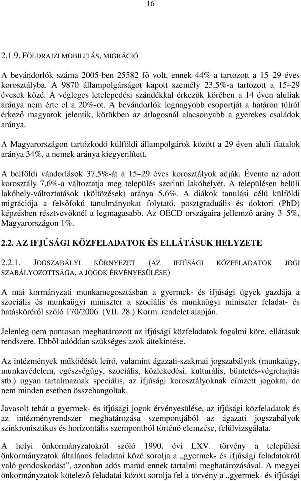 A bevándorlók legnagyobb csoportját a határon túlról érkezı magyarok jelentik, körükben az átlagosnál alacsonyabb a gyerekes családok aránya.