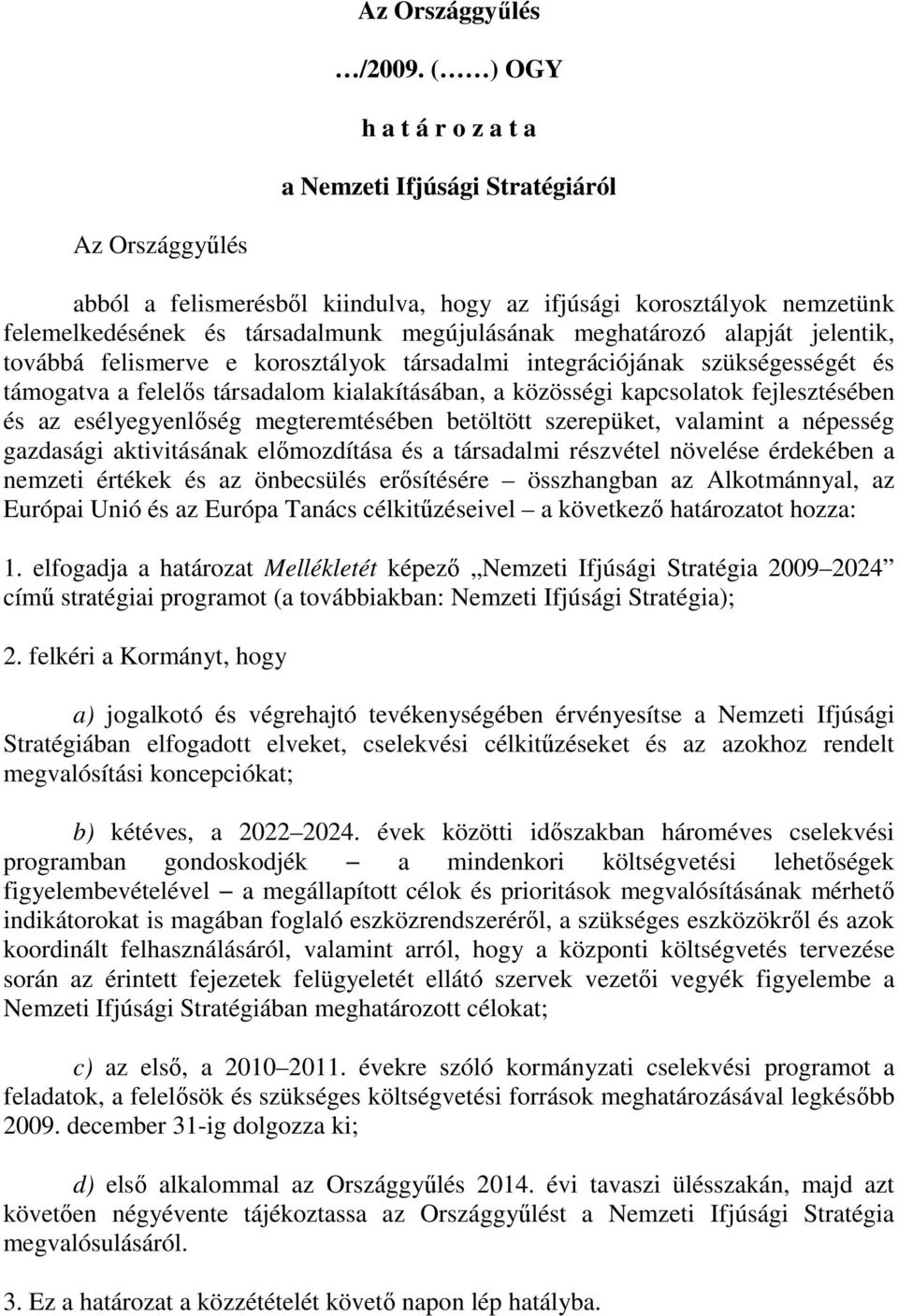 meghatározó alapját jelentik, továbbá felismerve e korosztályok társadalmi integrációjának szükségességét és támogatva a felelıs társadalom kialakításában, a közösségi kapcsolatok fejlesztésében és