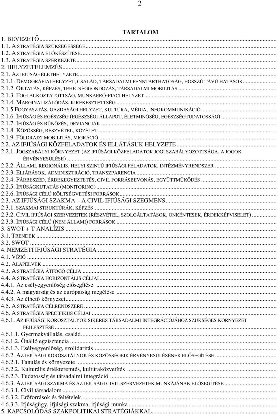 .. 2.1.6. IFJÚSÁG ÉS EGÉSZSÉG (EGÉSZSÉGI ÁLLAPOT, ÉLETMINİSÉG, EGÉSZSÉGTUDATOSSÁG)... 2.1.7. IFJÚSÁG ÉS BŐNÖZÉS, DEVIANCIÁK... 2.1.8. KÖZÖSSÉG, RÉSZVÉTEL, KÖZÉLET... 2.1.9.