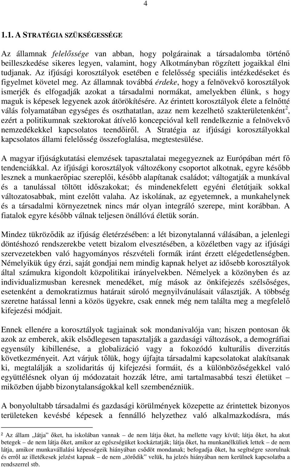 Az államnak továbbá érdeke, hogy a felnövekvı korosztályok ismerjék és elfogadják azokat a társadalmi normákat, amelyekben élünk, s hogy maguk is képesek legyenek azok átörökítésére.