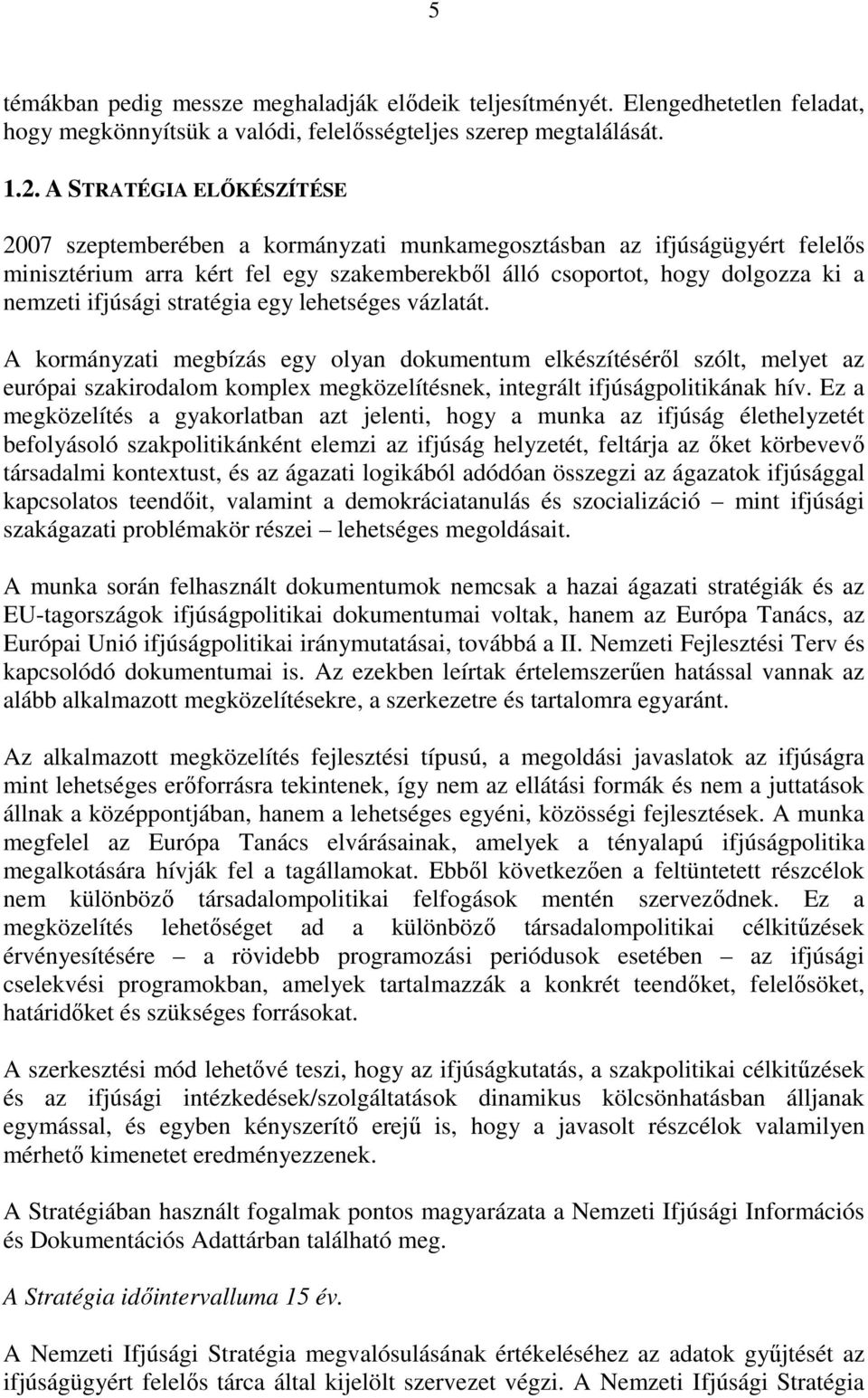 stratégia egy lehetséges vázlatát. A kormányzati megbízás egy olyan dokumentum elkészítésérıl szólt, melyet az európai szakirodalom komplex megközelítésnek, integrált ifjúságpolitikának hív.