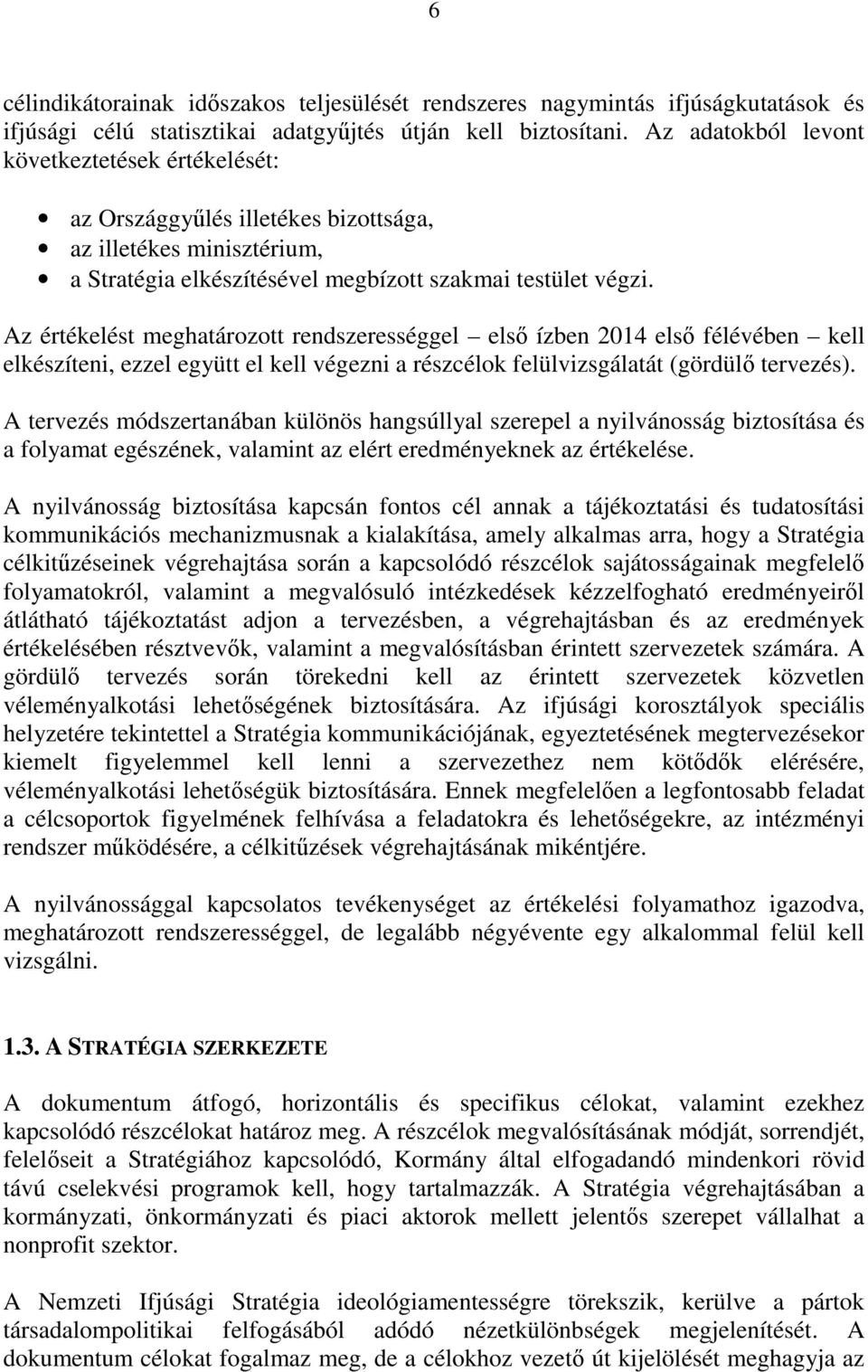 Az értékelést meghatározott rendszerességgel elsı ízben 2014 elsı félévében kell elkészíteni, ezzel együtt el kell végezni a részcélok felülvizsgálatát (gördülı tervezés).