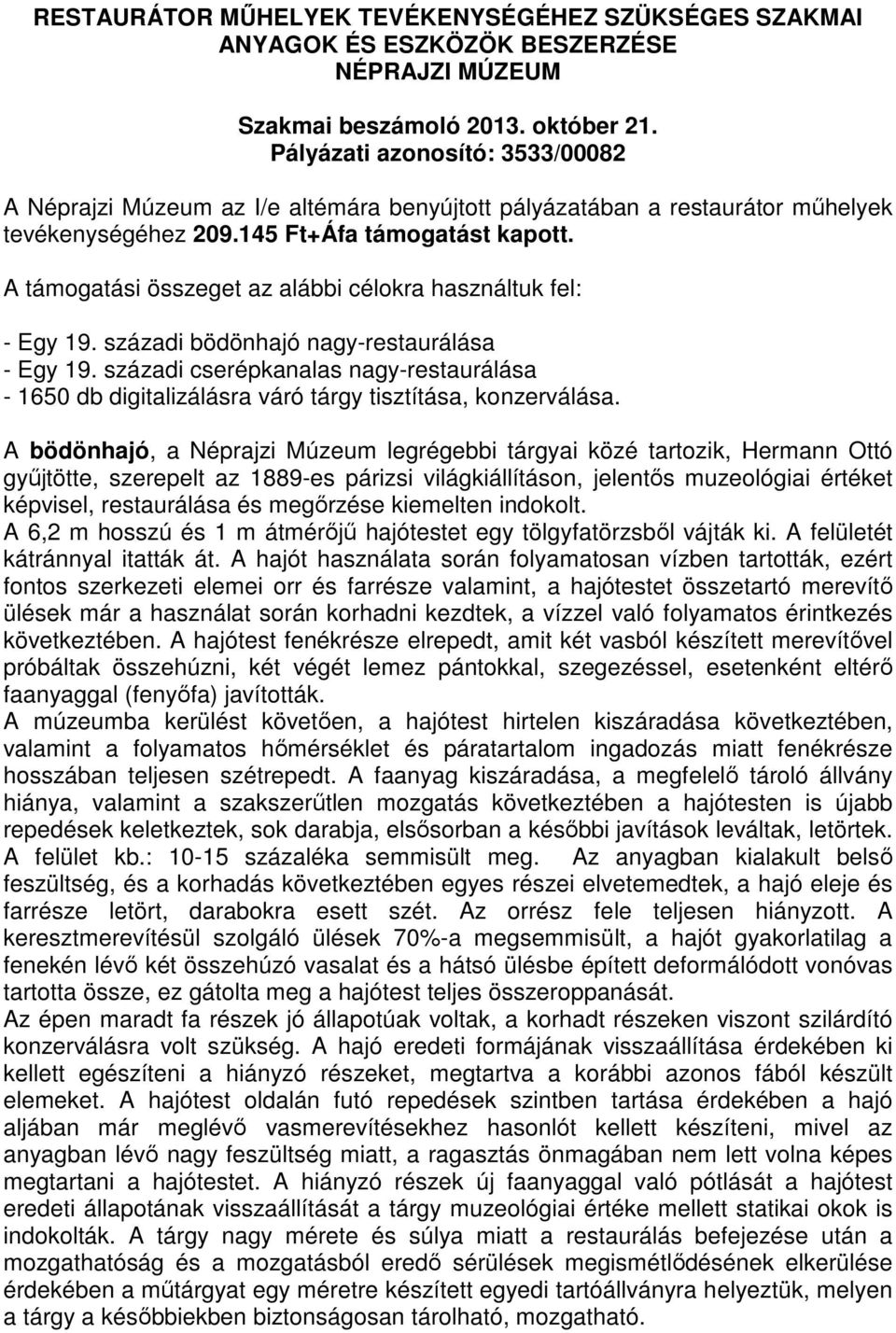 A támogatási összeget az alábbi célokra használtuk fel: - Egy 19. századi bödönhajó nagy-restaurálása - Egy 19.