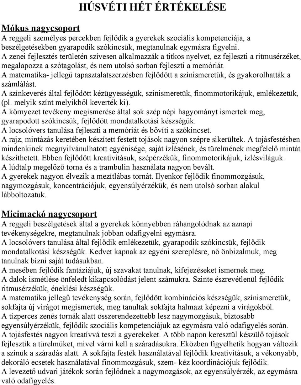 A matematika- jellegű tapasztalatszerzésben fejlődött a színismeretük, és gyakorolhatták a számlálást. A színkeverés által fejlődött kézügyességük, színismeretük, finommotorikájuk, emlékezetük, (pl.