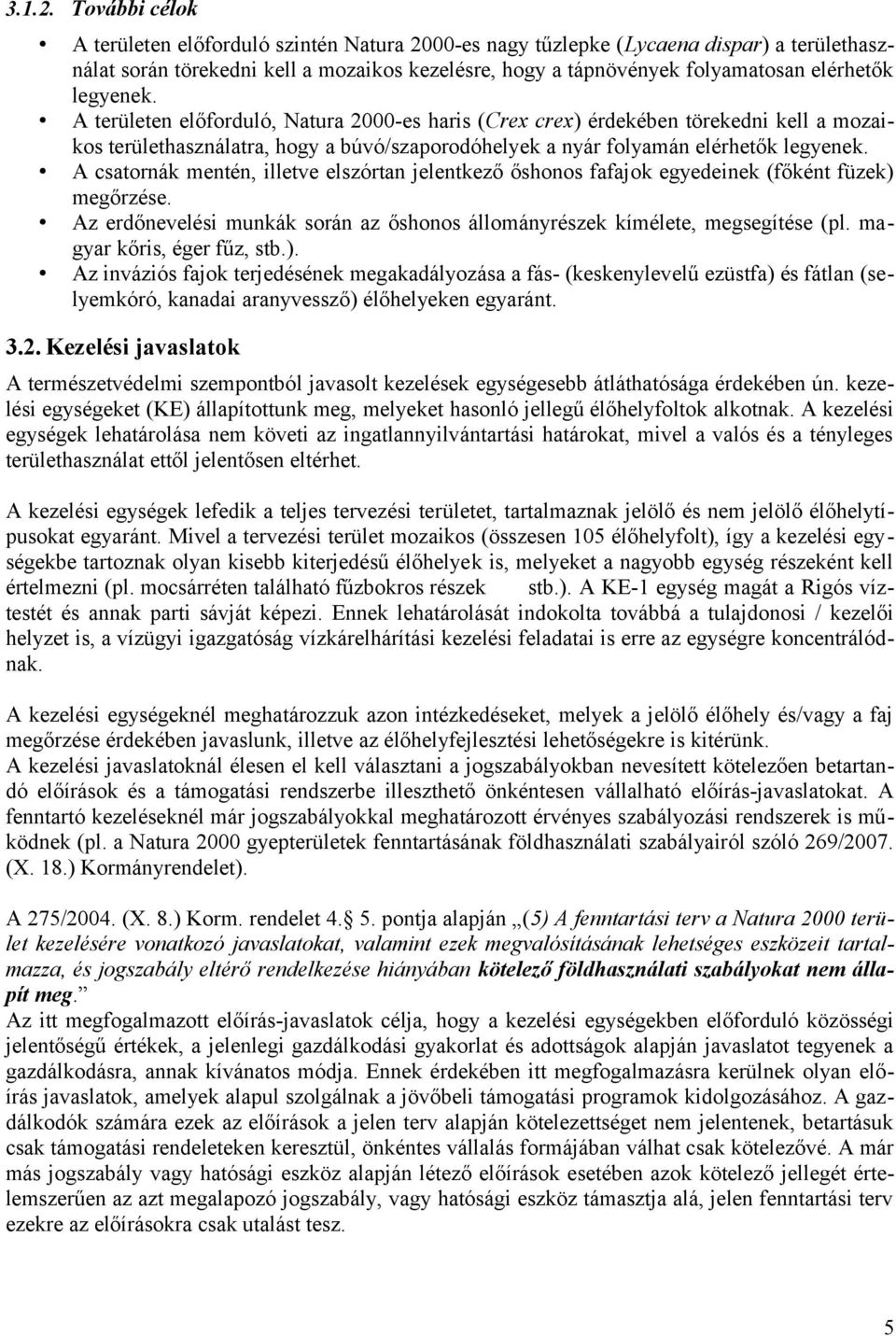 legyenek. A területen előforduló, Natura 2000-es haris (Crex crex) érdekében törekedni kell a mozaikos területhasználatra, hogy a búvó/szaporodóhelyek a nyár folyamán elérhetők legyenek.