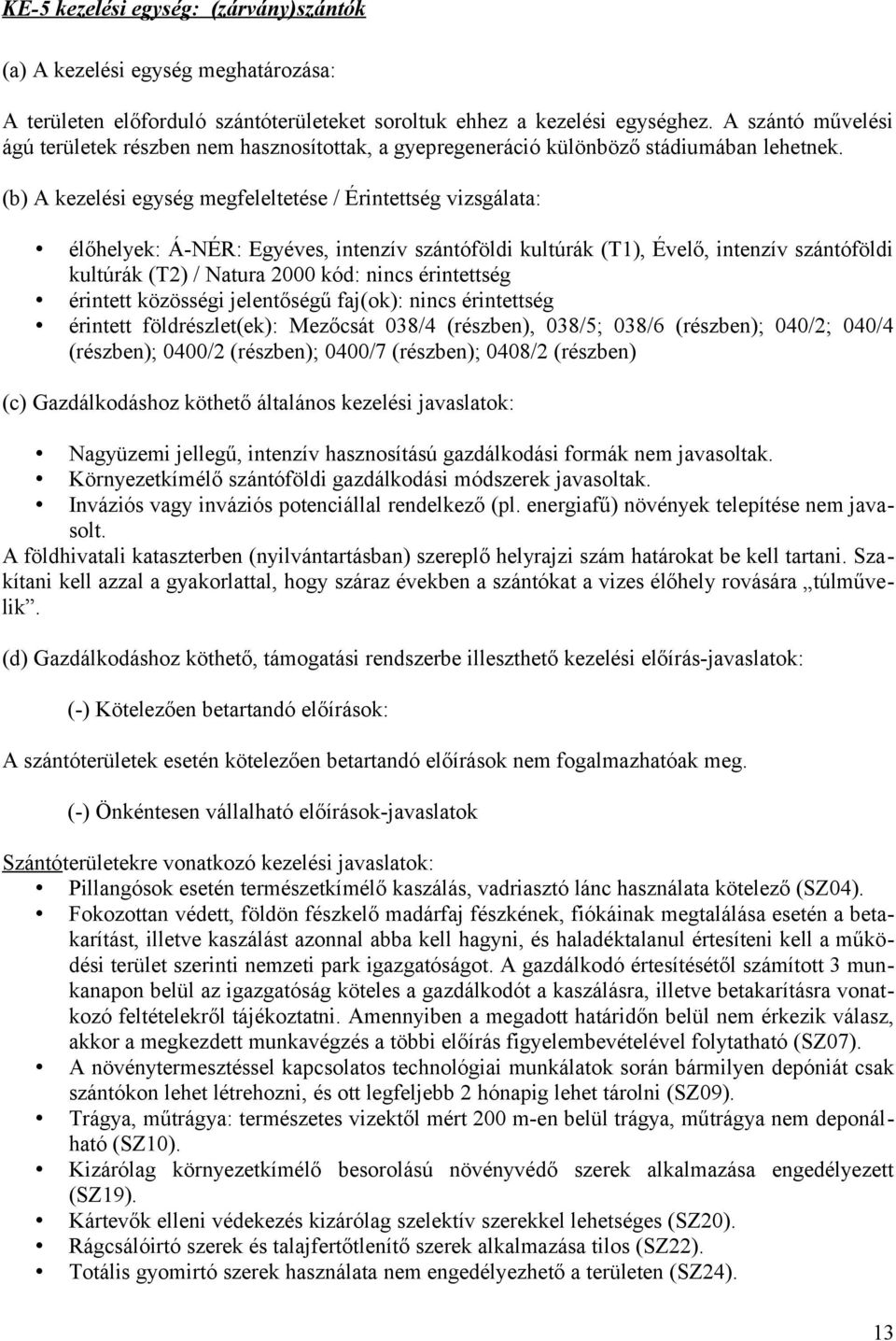 (b) A kezelési egység megfeleltetése / Érintettség vizsgálata: élőhelyek: Á-NÉR: Egyéves, intenzív szántóföldi kultúrák (T1), Évelő, intenzív szántóföldi kultúrák (T2) / Natura 2000 kód: nincs