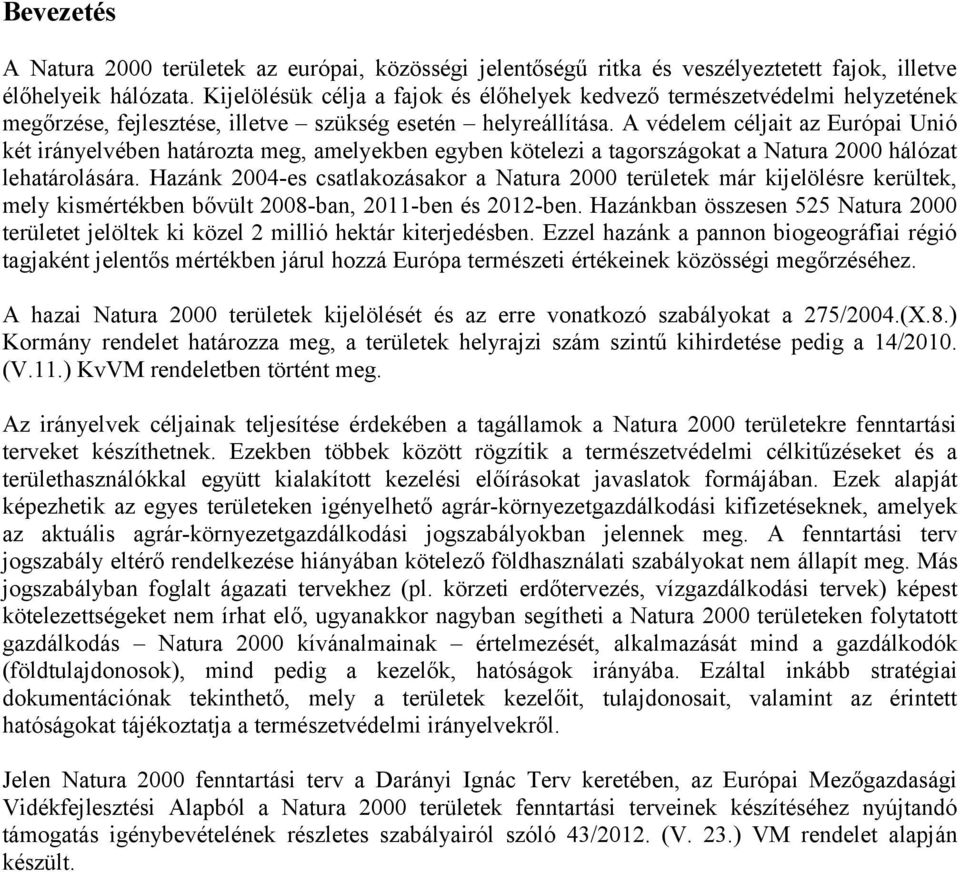 A védelem céljait az Európai Unió két irányelvében határozta meg, amelyekben egyben kötelezi a tagországokat a Natura 2000 hálózat lehatárolására.