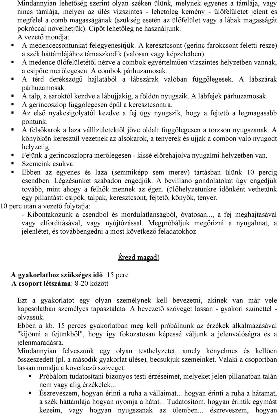 A keresztcsont (gerinc farokcsont feletti része) a szék háttámlájához támaszkodik (valósan vagy képzeletben).