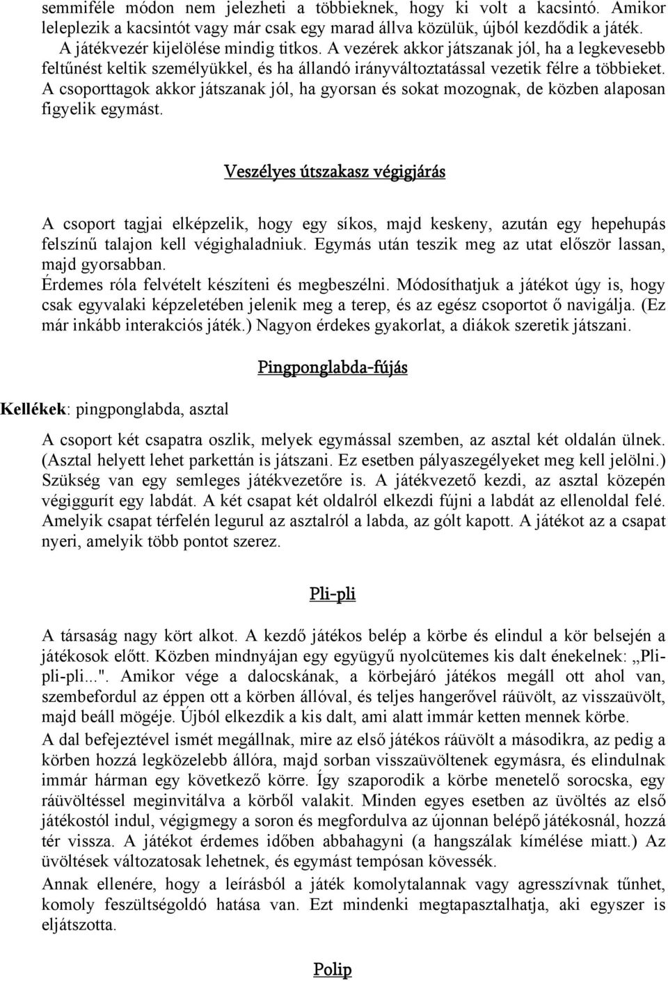 A csoporttagok akkor játszanak jól, ha gyorsan és sokat mozognak, de közben alaposan figyelik egymást.