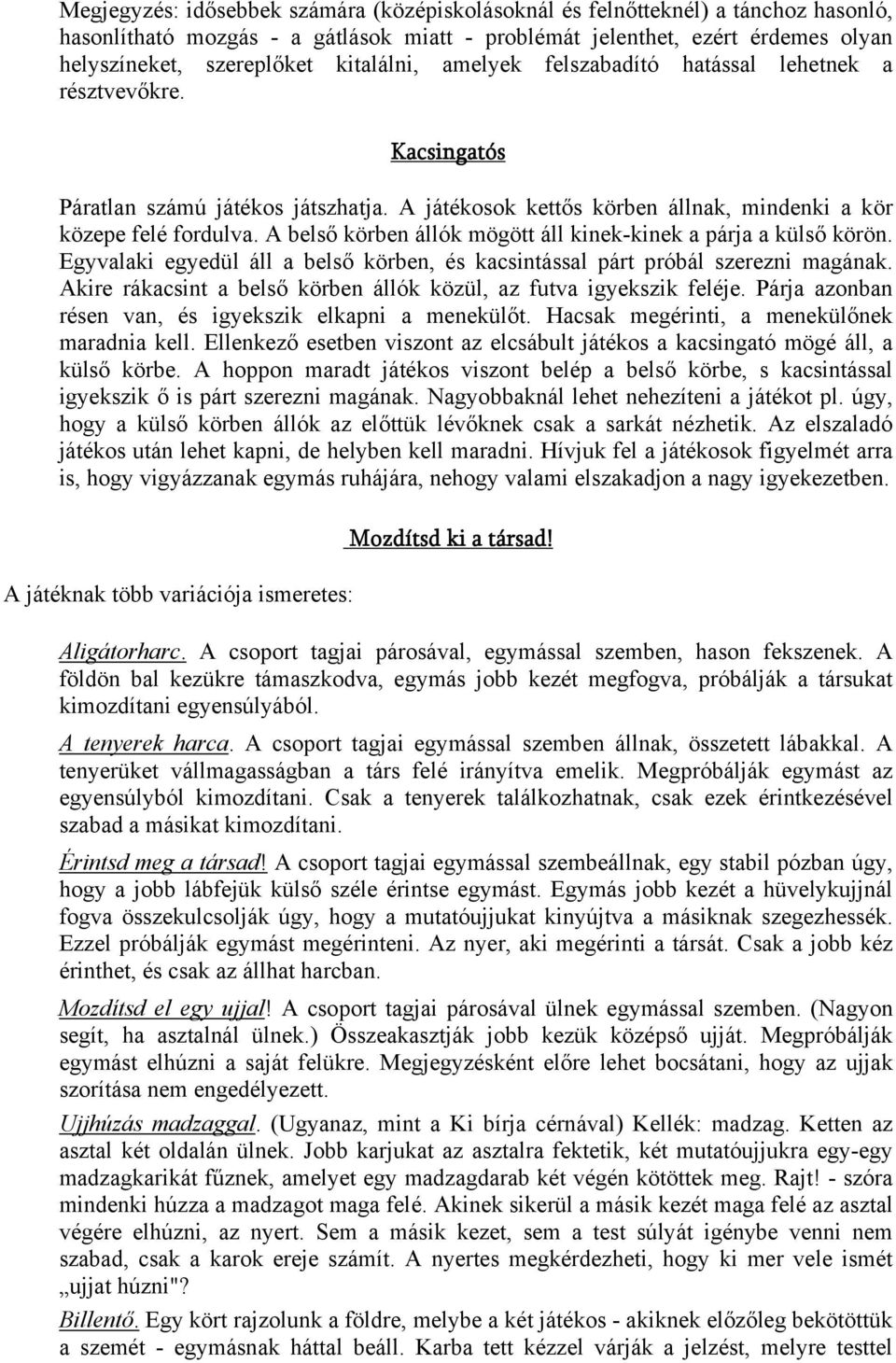 A belső körben állók mögött áll kinek-kinek a párja a külső körön. Egyvalaki egyedül áll a belső körben, és kacsintással párt próbál szerezni magának.