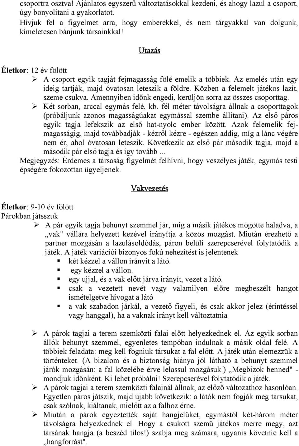 Az emelés után egy ideig tartják, majd óvatosan leteszik a földre. Közben a felemelt játékos lazít, szeme csukva. Amennyiben időnk engedi, kerüljön sorra az összes csoporttag.