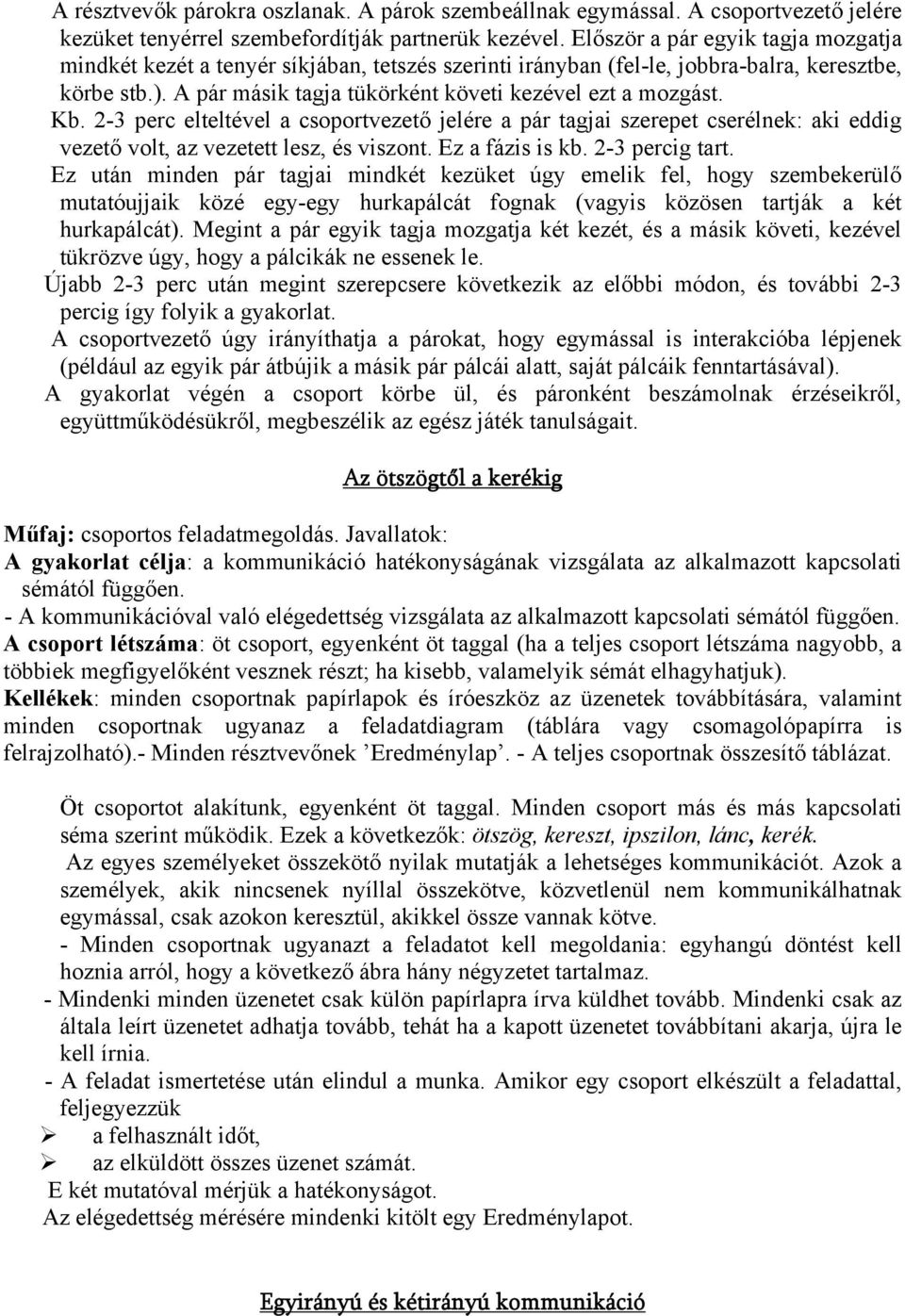 Kb. 2-3 perc elteltével a csoportvezető jelére a pár tagjai szerepet cserélnek: aki eddig vezető volt, az vezetett lesz, és viszont. Ez a fázis is kb. 2-3 percig tart.