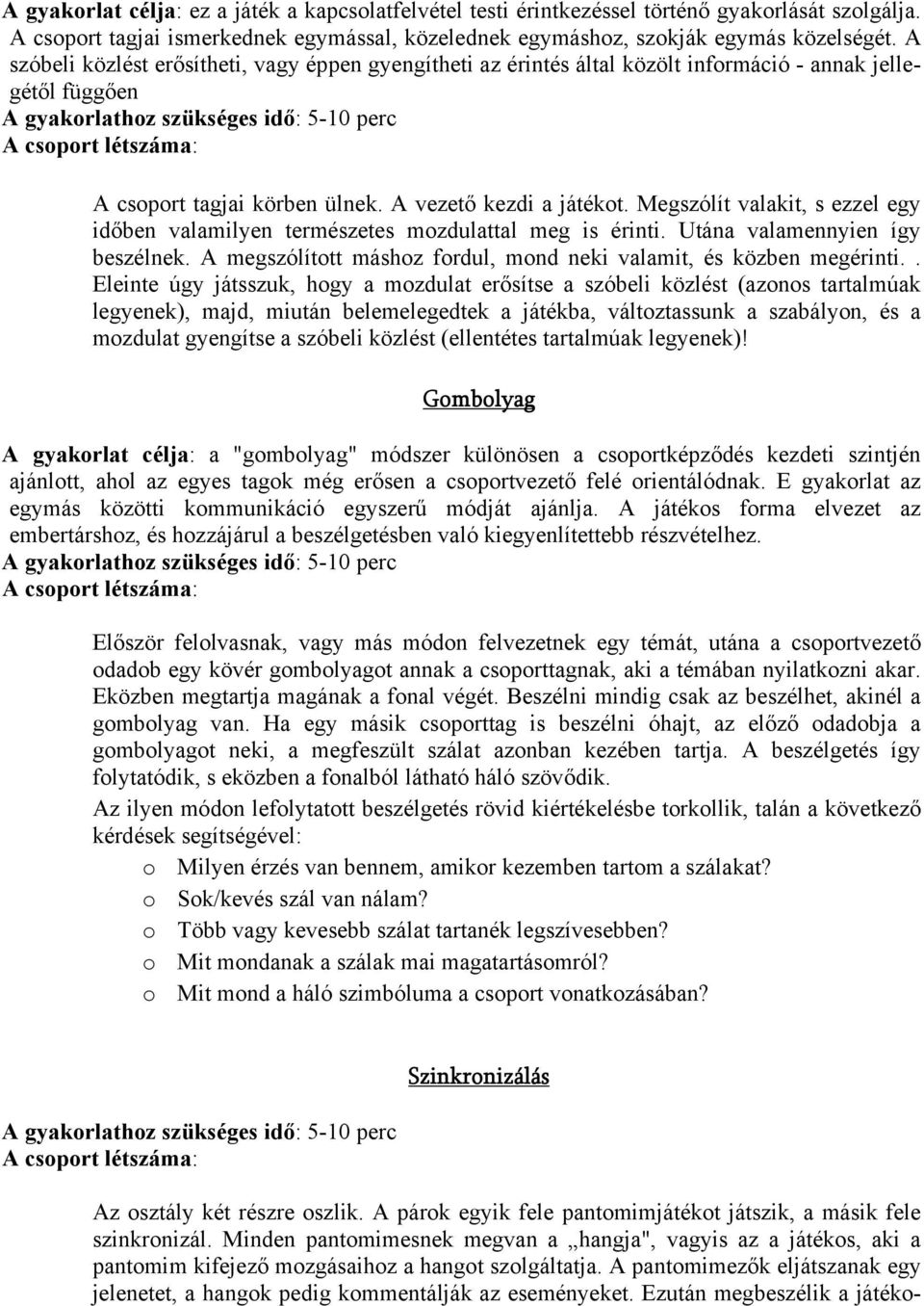 ülnek. A vezető kezdi a játékot. Megszólít valakit, s ezzel egy időben valamilyen természetes mozdulattal meg is érinti. Utána valamennyien így beszélnek.