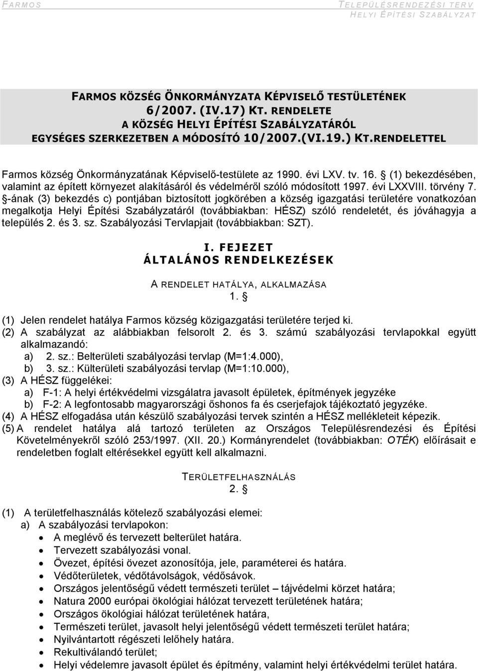 -ának (3) bekezdés c) pontjában biztosított jogkörében a község igazgatási területére vonatkozóan megalkotja Helyi Építési Szabályzatáról (továbbiakban: HÉSZ) szóló rendeletét, és jóváhagyja a