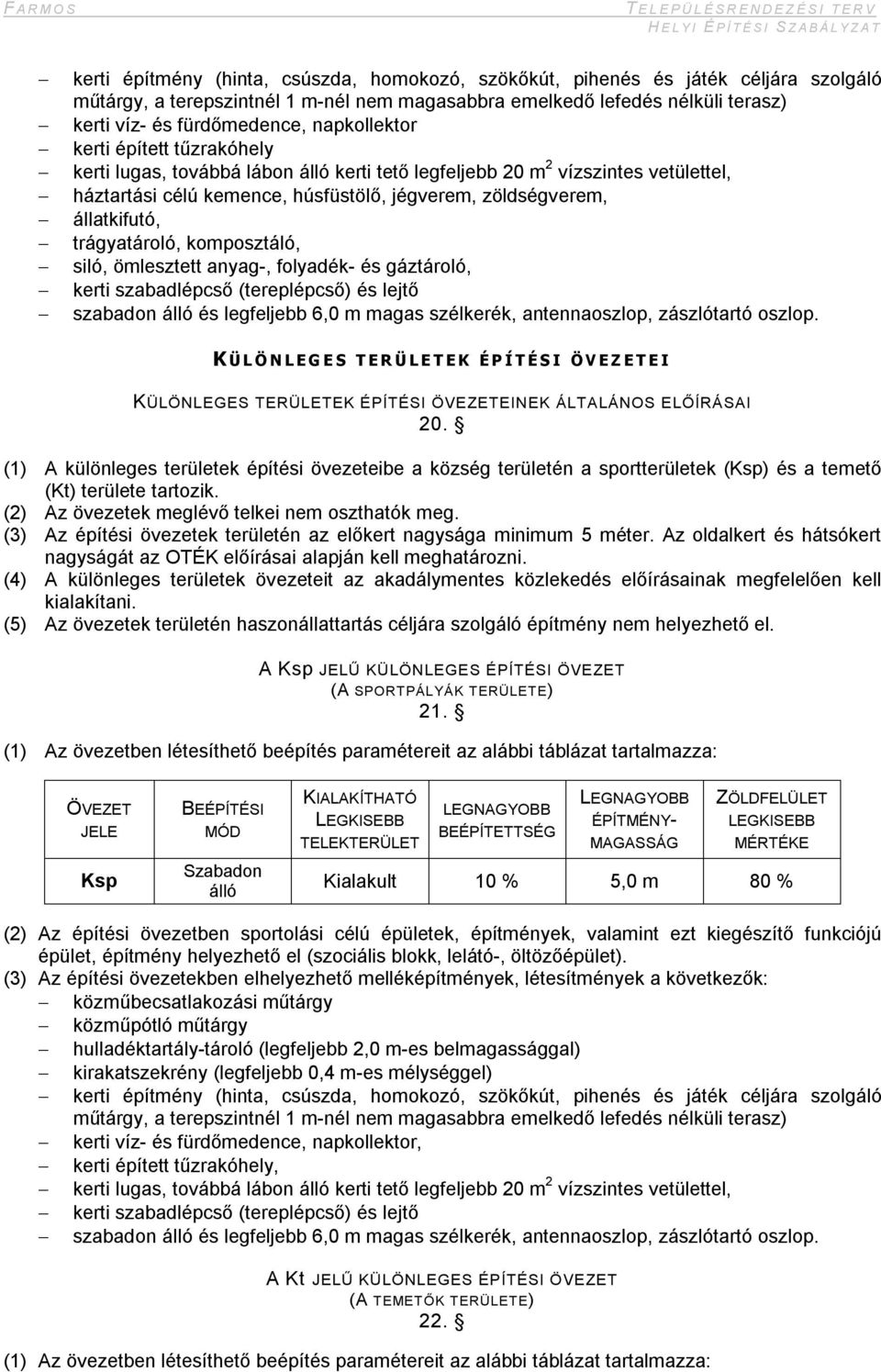 trágyatároló, komposztáló, siló, ömlesztett anyag-, folyadék- és gáztároló, kerti szabadlépcső (tereplépcső) és lejtő szabadon álló és legfeljebb 6,0 m magas szélkerék, antennaoszlop, zászlótartó