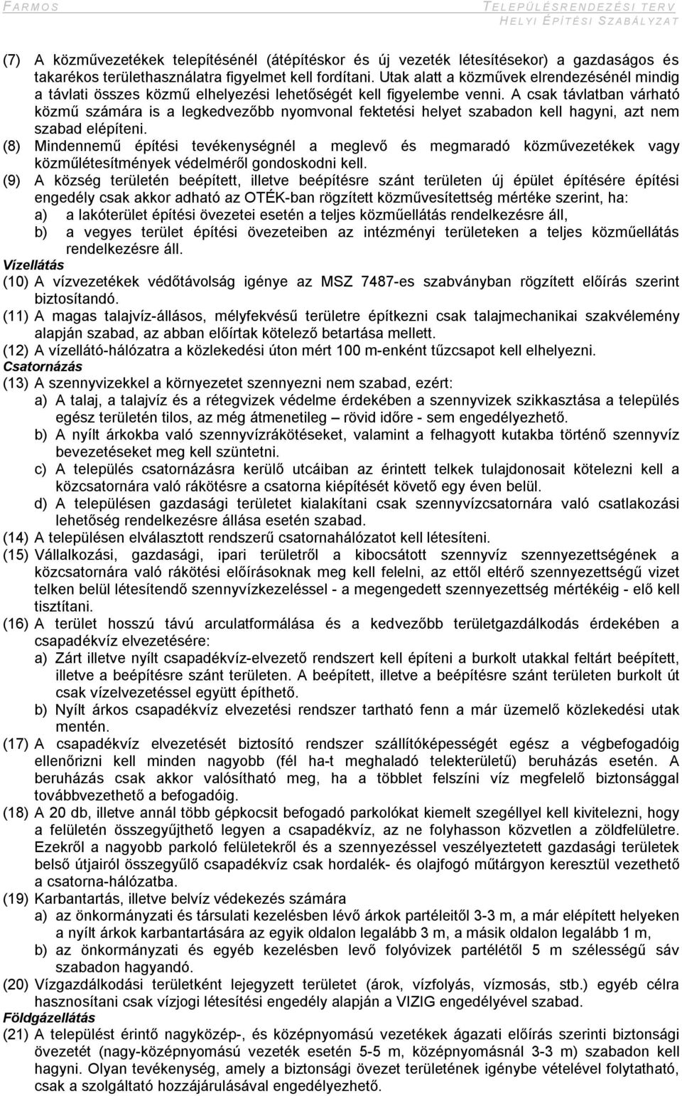 A csak távlatban várható közmű számára is a legkedvezőbb nyomvonal fektetési helyet szabadon kell hagyni, azt nem szabad elépíteni.