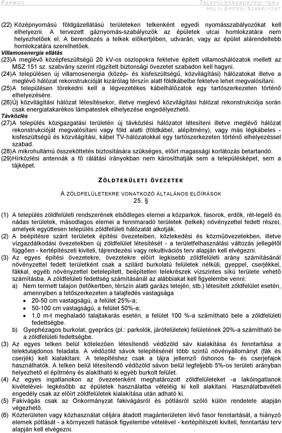 Villamosenergia ellátás (23) A meglévő középfeszültségű 20 kv-os oszlopokra fektetve épített villamoshálózatok mellett az MSZ 151 sz.